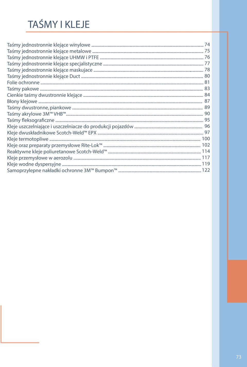 .. 87 Taśmy dwustronne, piankowe... 89 Taśmy akrylowe 3M VHB... 90 Taśmy fleksograficzne... 95 Kleje uszczelniające i uszczelniacze do produkcji pojazdów... 96 Kleje dwuskładnikowe Scotch-Weld EPX.