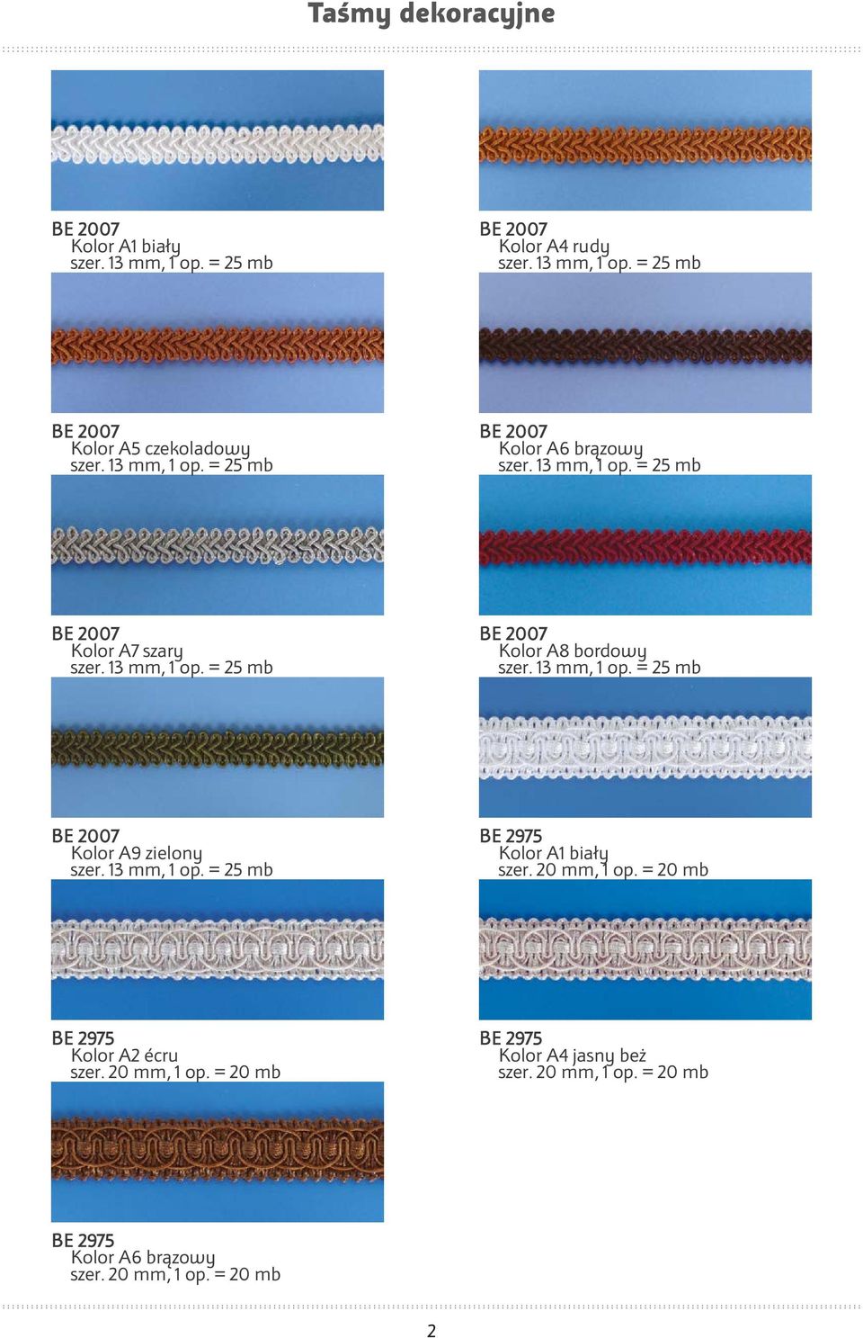 13 mm, 1 op. = 25 mb BE 2007 Kolor A9 zielony szer. 13 mm, 1 op. = 25 mb BE 2975 Kolor A1 szer. 20 mm, 1 op. = 20 mb BE 2975 Kolor A2 écru szer.