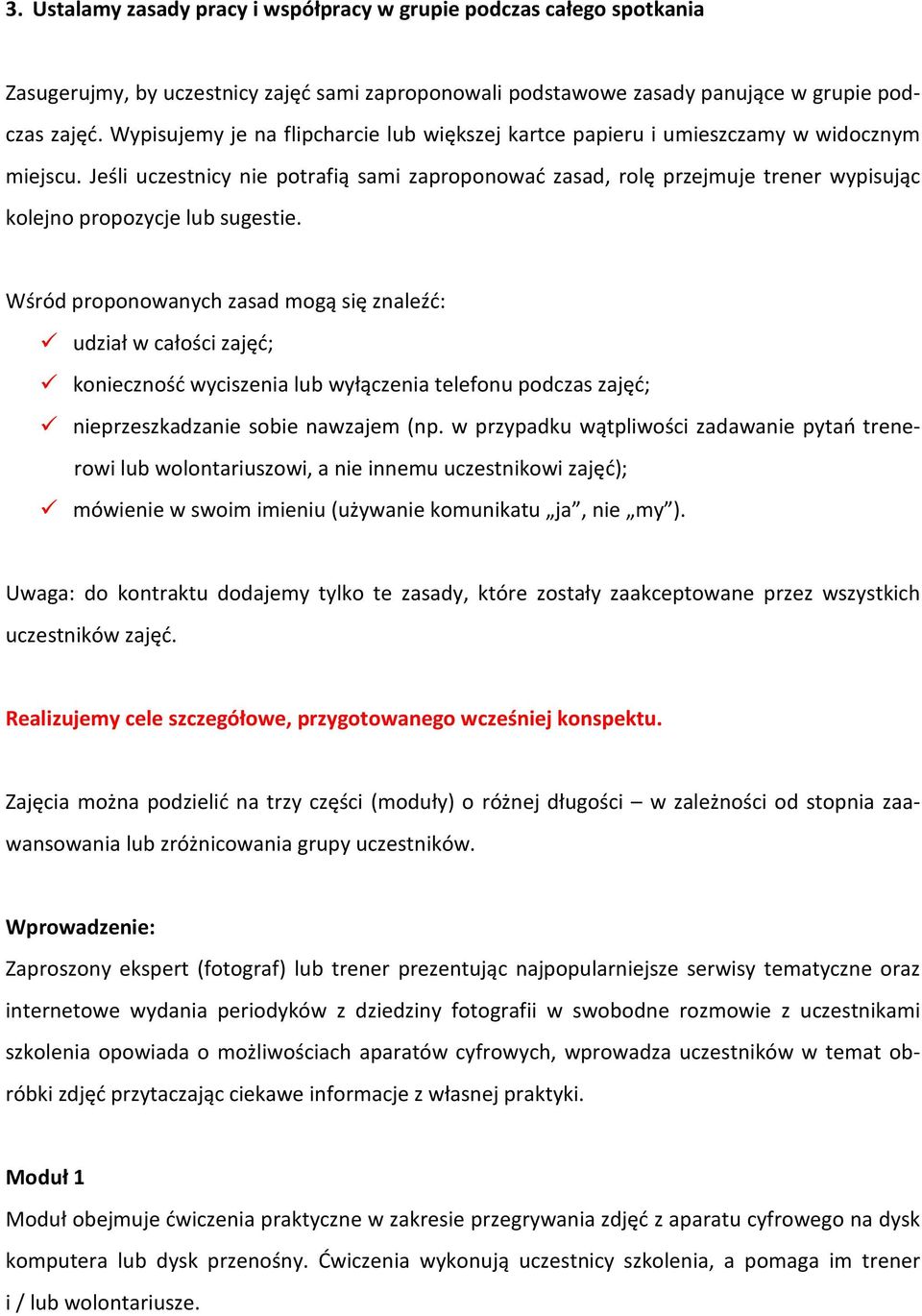 Jeśli uczestnicy nie potrafią sami zaproponować zasad, rolę przejmuje trener wypisując kolejno propozycje lub sugestie.