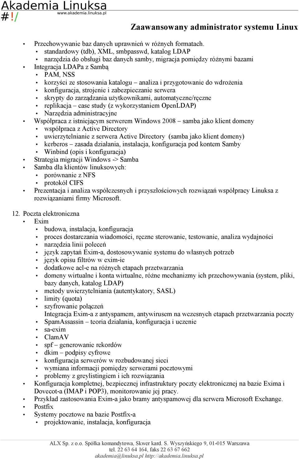 przygotowanie do wdrożenia, strojenie i zabezpieczanie serwera skrypty do zarządzania użytkownikami, automatyczne/ręczne replikacja case study (z wykorzystaniem OpenLDAP) Narzędzia administracyjne