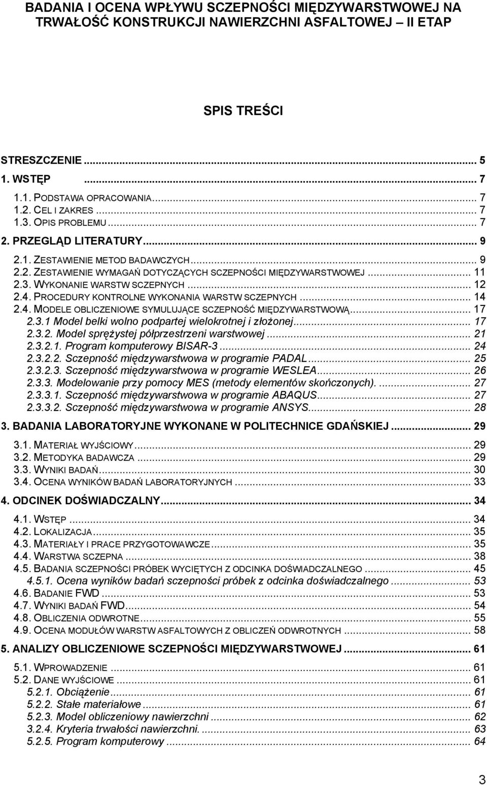 .. 12 2.4. PROCEDURY KONTROLNE WYKONANIA WARSTW SCZEPNYCH... 14 2.4. MODELE OBLICZENIOWE SYMULUJĄCE SCZEPNOŚĆ MIĘDZYWARSTWOWĄ... 17 2.3.1 Model belki wolno podpartej wielokrotnej i złożonej... 17 2.3.2. Model sprężystej półprzestrzeni warstwowej.