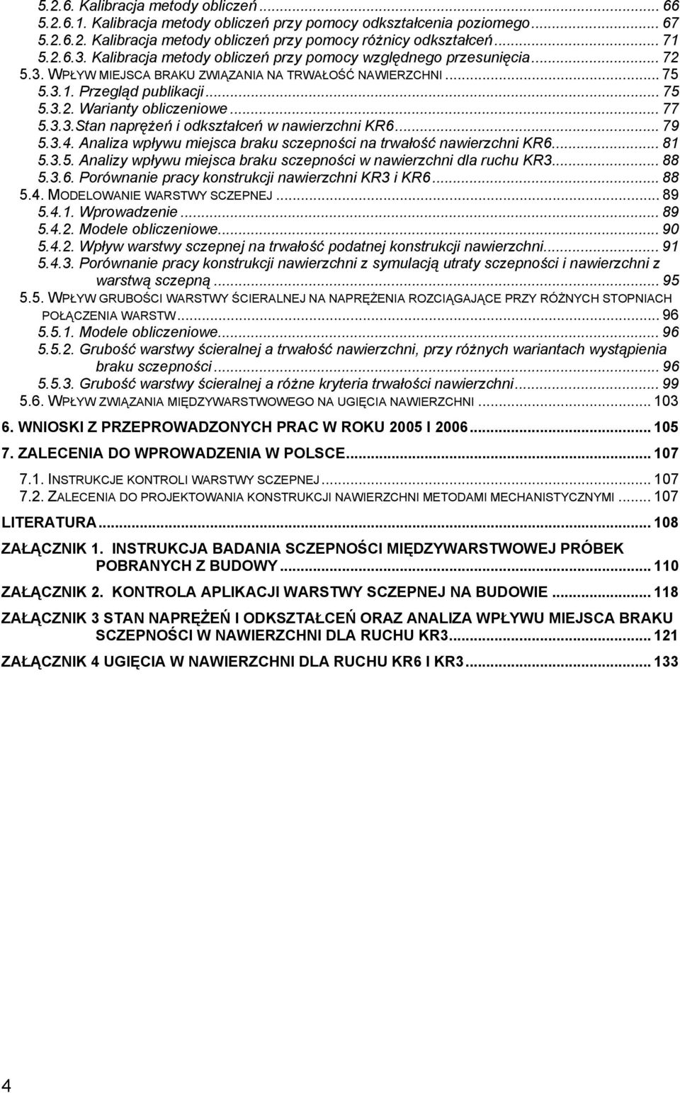 .. 77 5.3.3.Stan naprężeń i odkształceń w nawierzchni KR6... 79 5.3.4. Analiza wpływu miejsca braku sczepności na trwałość nawierzchni KR6... 81 5.3.5. Analizy wpływu miejsca braku sczepności w nawierzchni dla ruchu KR3.