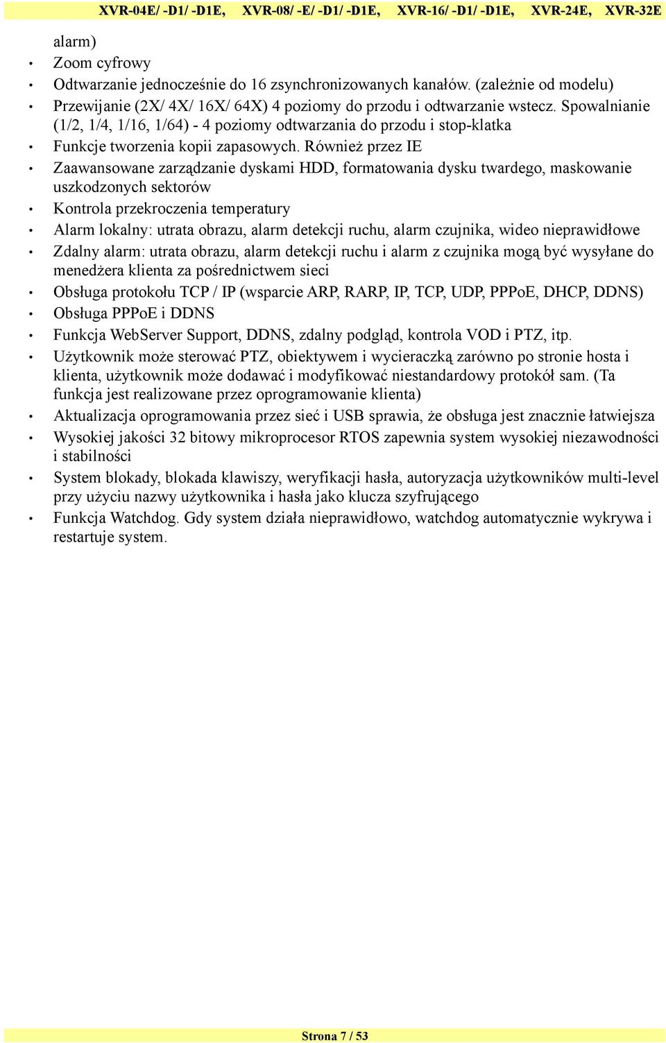 Również przez IE Zaawansowane zarządzanie dyskami HDD, formatowania dysku twardego, maskowanie uszkodzonych sektorów Kontrola przekroczenia temperatury Alarm lokalny: utrata obrazu, alarm detekcji