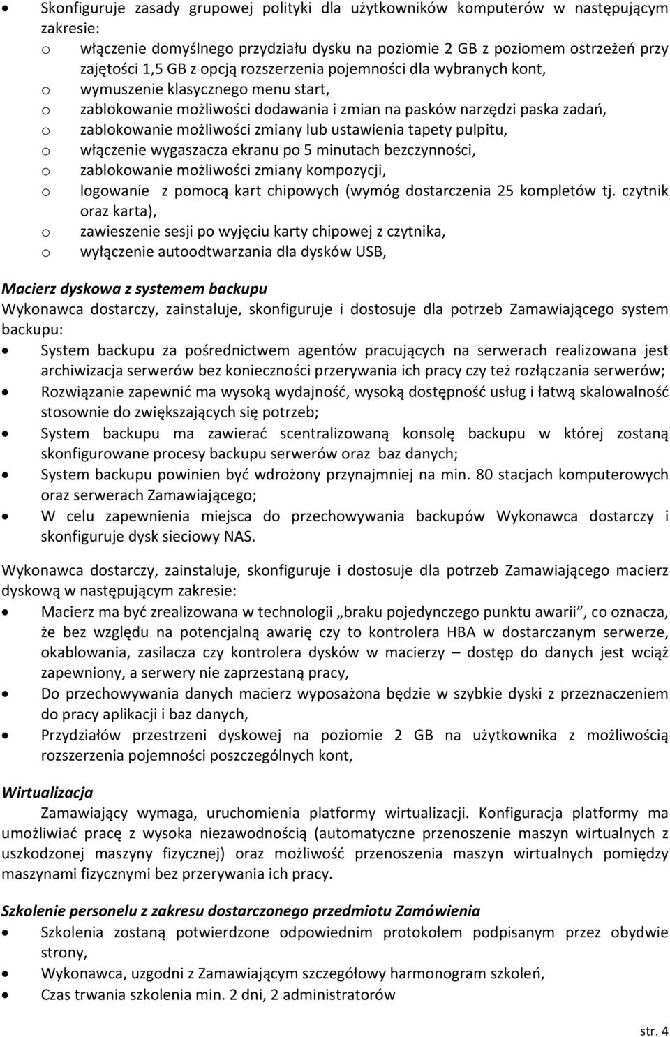 ustawienia tapety pulpitu, o włączenie wygaszacza ekranu po 5 minutach bezczynności, o zablokowanie możliwości zmiany kompozycji, o logowanie z pomocą kart chipowych (wymóg dostarczenia 25 kompletów