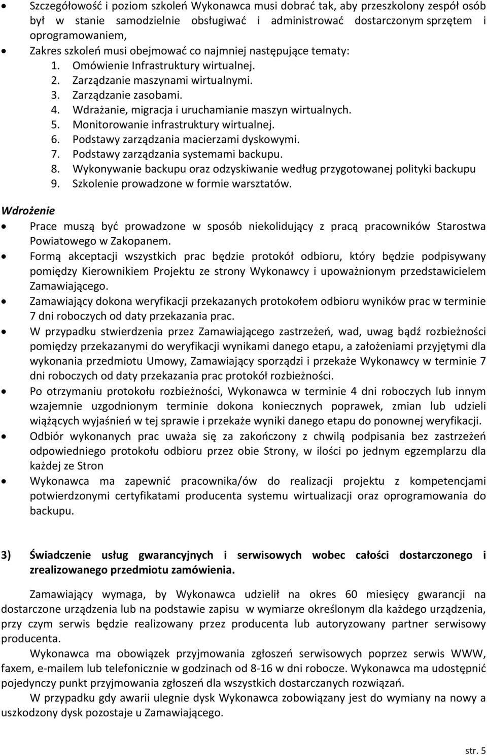 Wdrażanie, migracja i uruchamianie maszyn wirtualnych. 5. Monitorowanie infrastruktury wirtualnej. 6. Podstawy zarządzania macierzami dyskowymi. 7. Podstawy zarządzania systemami backupu. 8.