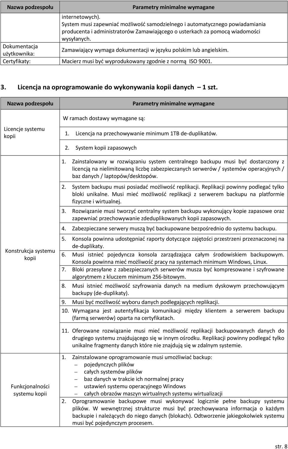 Licencja na oprogramowanie do wykonywania kopii danych 1 szt. Nazwa podzespołu Licencje systemu kopii W ramach dostawy wymagane są: 1. Licencja na przechowywanie minimum 1TB de duplikatów. 2.