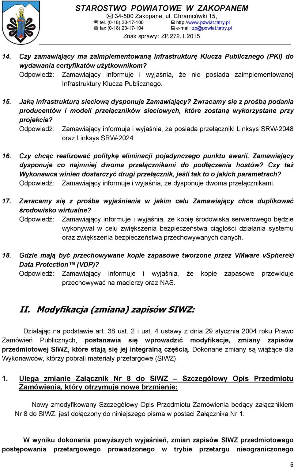 Odpowiedź: Zamawiający informuje i wyjaśnia, że nie posiada zaimplementowanej Infrastruktury Klucza Publicznego. 15. Jaką infrastrukturą sieciową dysponuje Zamawiający?