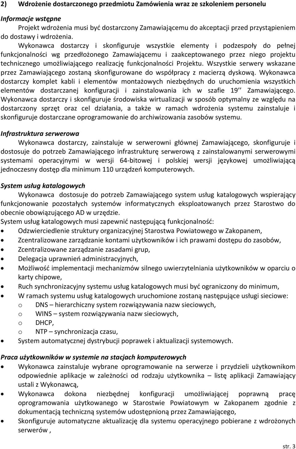 Wykonawca dostarczy i skonfiguruje wszystkie elementy i podzespoły do pełnej funkcjonalności wg przedłożonego Zamawiającemu i zaakceptowanego przez niego projektu technicznego umożliwiającego