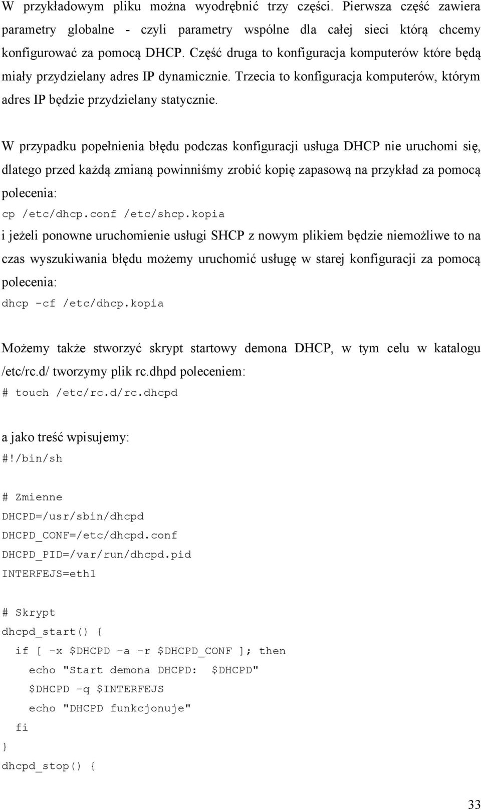 W przypadku popełnienia błędu podczas konfiguracji usługa DHCP nie uruchomi się, dlatego przed każdą zmianą powinniśmy zrobić kopię zapasową na przykład za pomocą polecenia: cp /etc/dhcp.