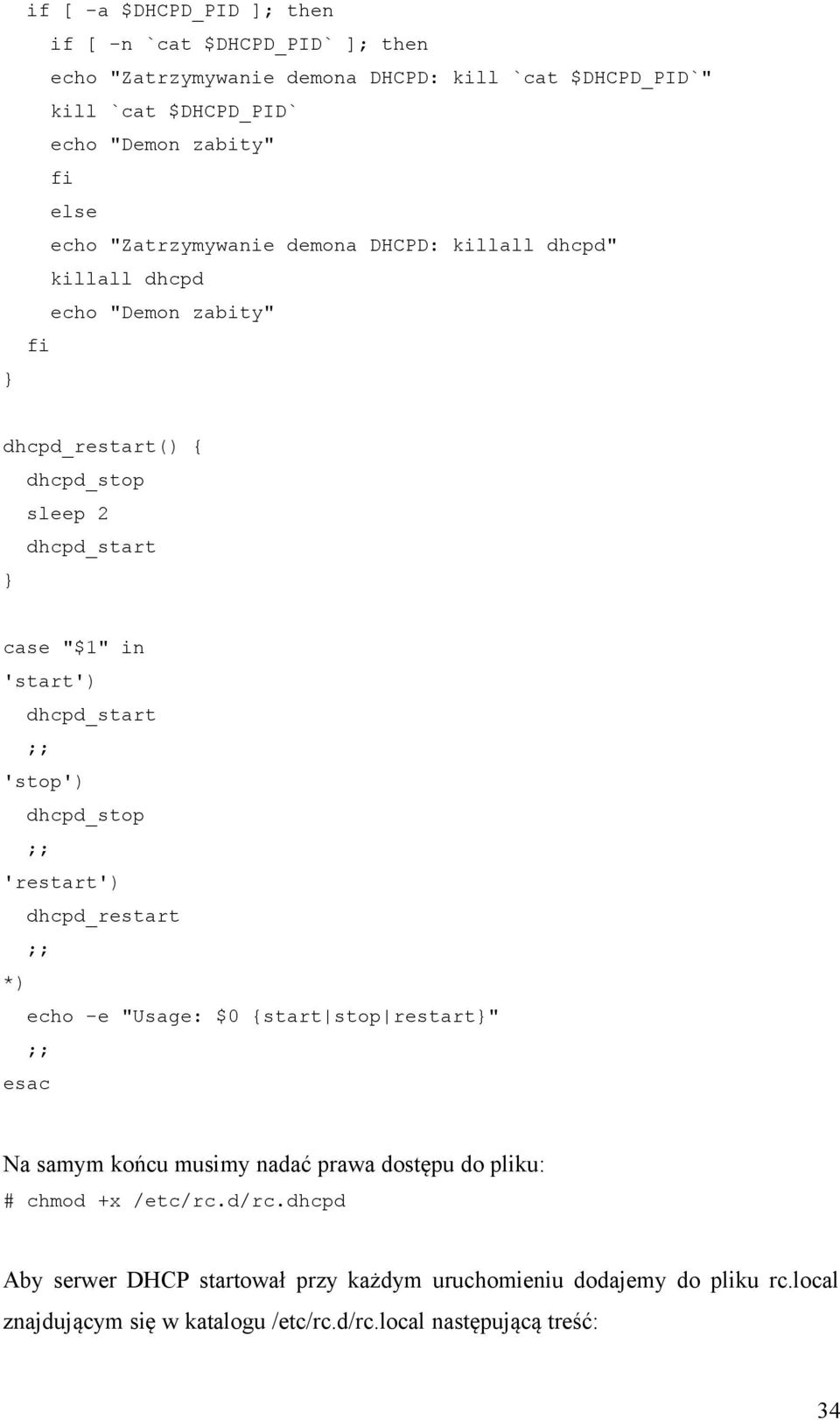 dhcpd_start ;; 'stop') dhcpd_stop ;; 'restart') dhcpd_restart ;; *) echo -e "Usage: $0 {start stop restart}" ;; esac Na samym końcu musimy nadać prawa dostępu do