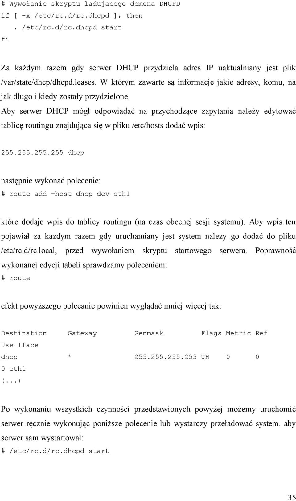 Aby serwer DHCP mógł odpowiadać na przychodzące zapytania należy edytować tablicę routingu znajdująca się w pliku /etc/hosts dodać wpis: 255.