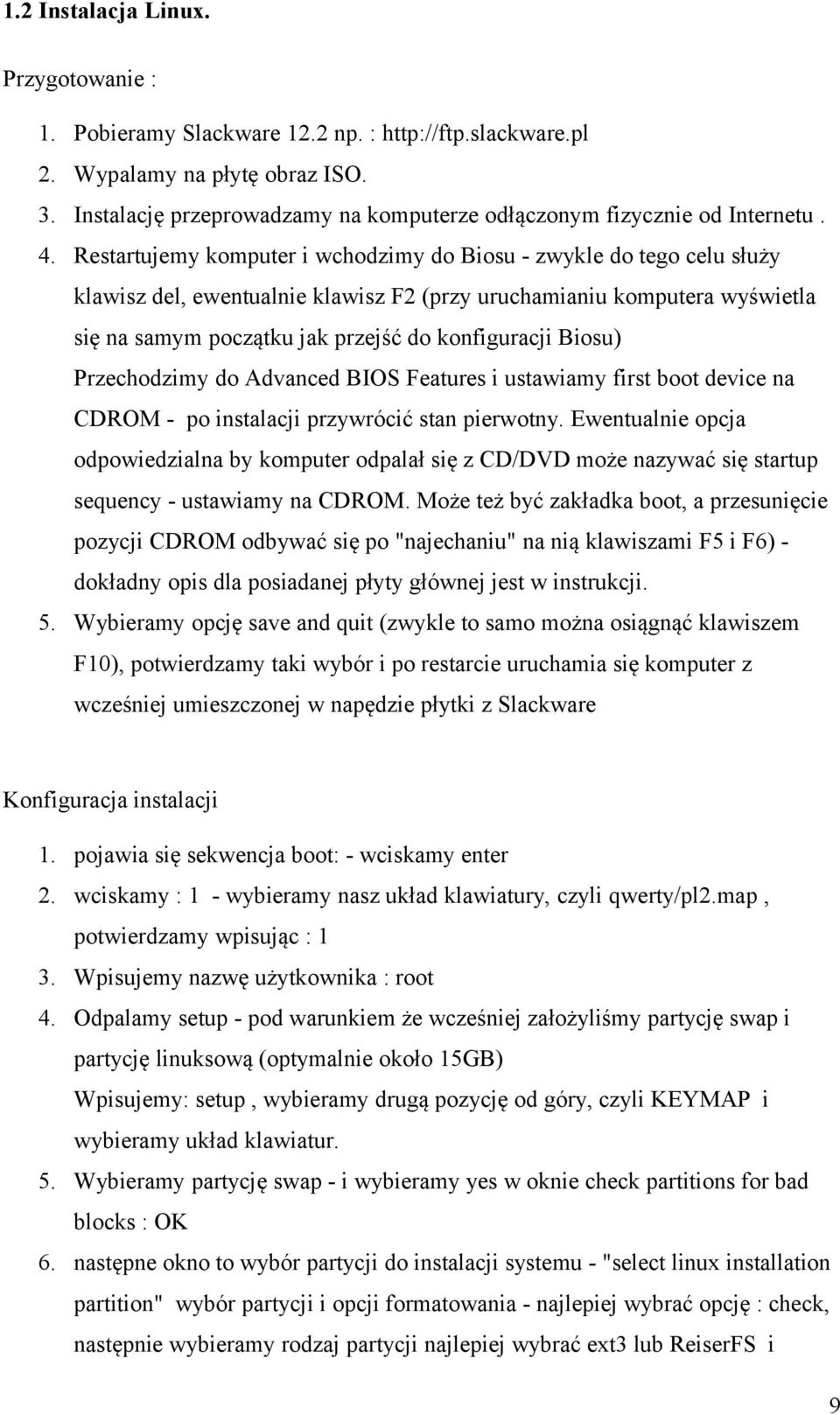 Restartujemy komputer i wchodzimy do Biosu - zwykle do tego celu służy klawisz del, ewentualnie klawisz F2 (przy uruchamianiu komputera wyświetla się na samym początku jak przejść do konfiguracji