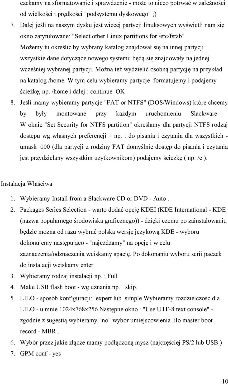 innej partycji wszystkie dane dotyczące nowego systemu będą się znajdowały na jednej wcześniej wybranej partycji. Można też wydzielić osobną partycję na przykład na katalog /home.