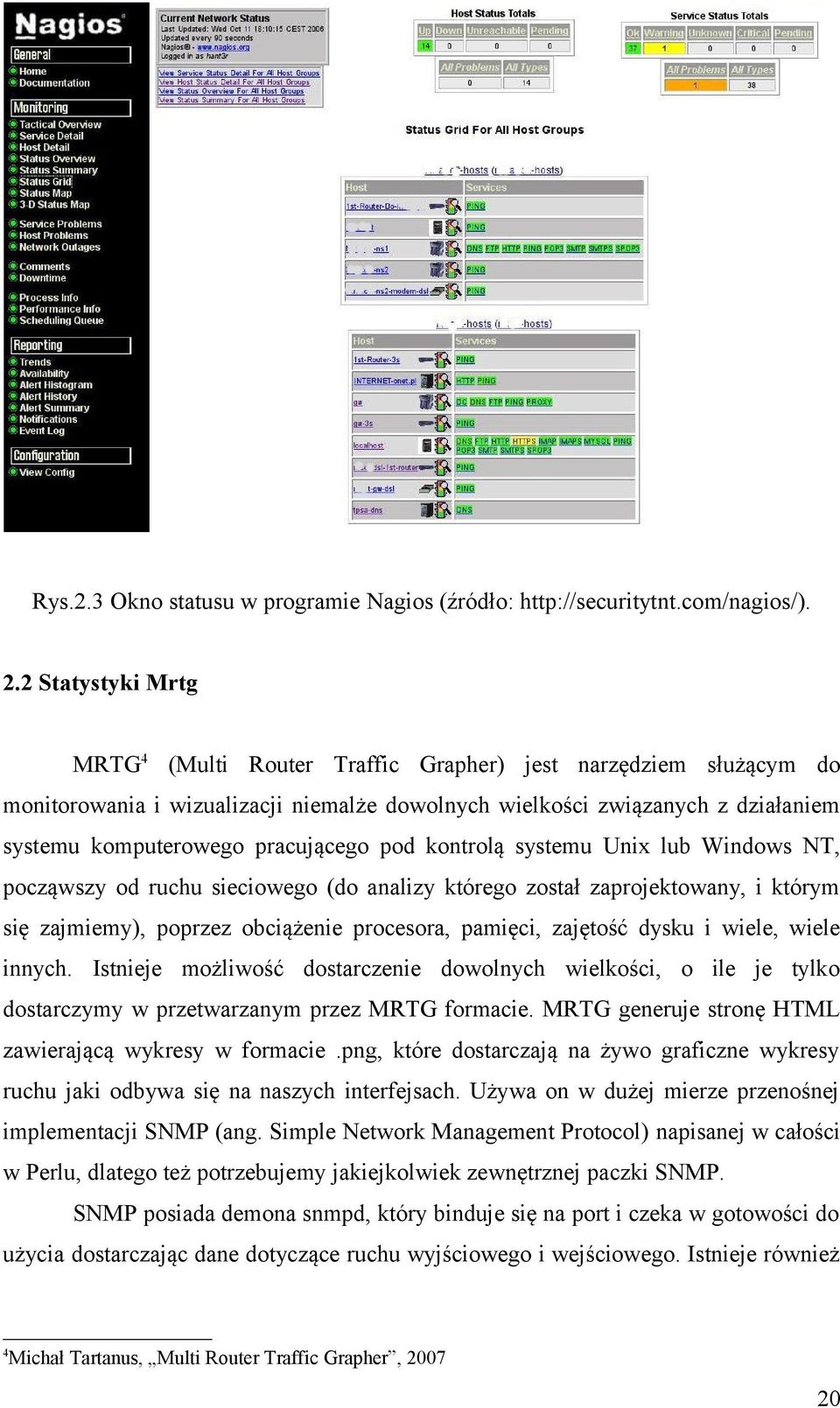 pod kontrolą systemu Unix lub Windows NT, począwszy od ruchu sieciowego (do analizy którego został zaprojektowany, i którym się zajmiemy), poprzez obciążenie procesora, pamięci, zajętość dysku i