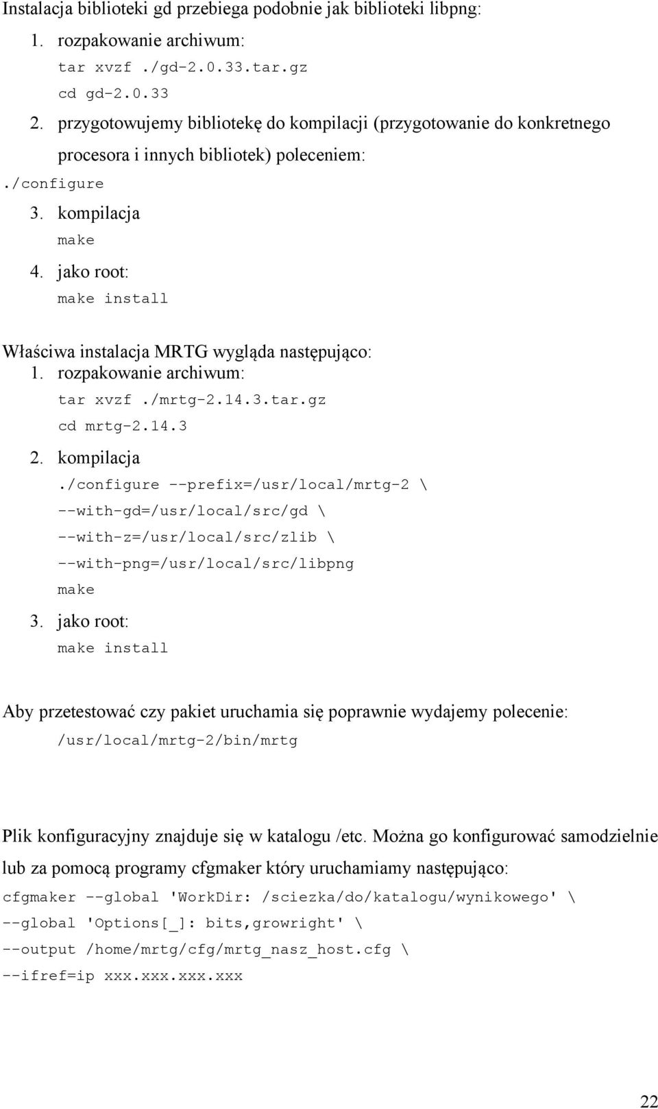 jako root: make install Właściwa instalacja MRTG wygląda następująco: 1. rozpakowanie archiwum: tar xvzf./mrtg-2.14.3.tar.gz cd mrtg-2.14.3 2. kompilacja.