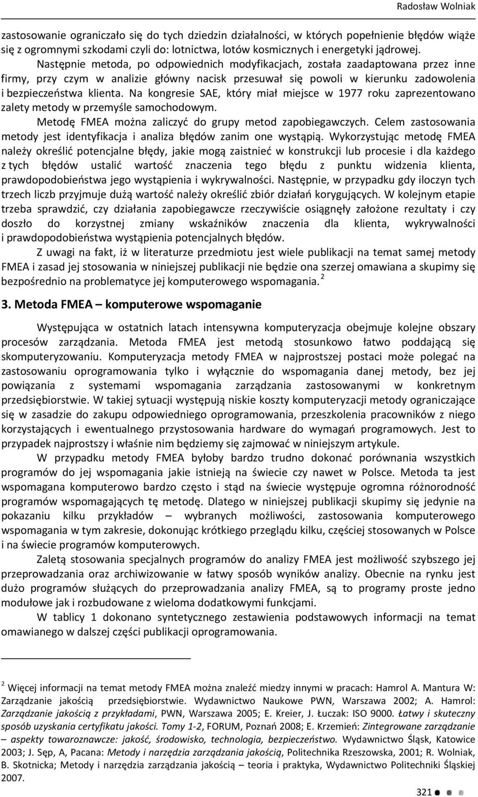 Na kongresie SAE, który miał miejsce w 1977 roku zaprezentowano zalety metody w przemyśle samochodowym. Metodę FMEA można zaliczyć do grupy metod zapobiegawczych.