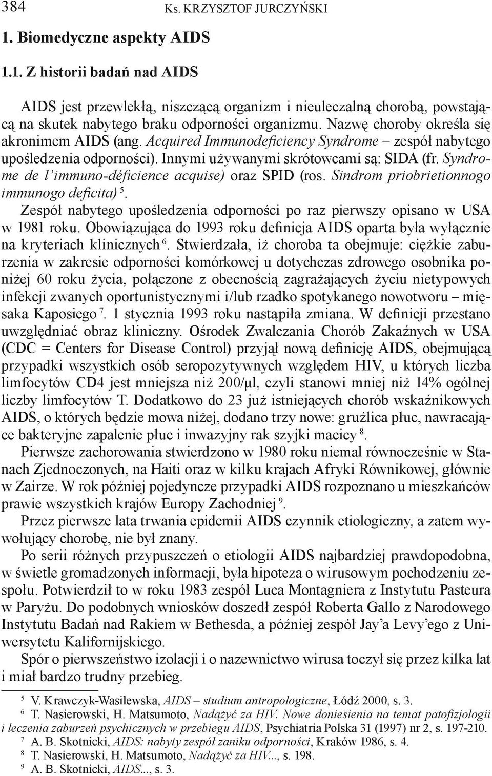 Syndrome de l immuno-déficience acquise) oraz SPID (ros. Sindrom priobrietionnogo immunogo deficita) 5. Zespół nabytego upośledzenia odporności po raz pierwszy opisano w USA w 1981 roku.