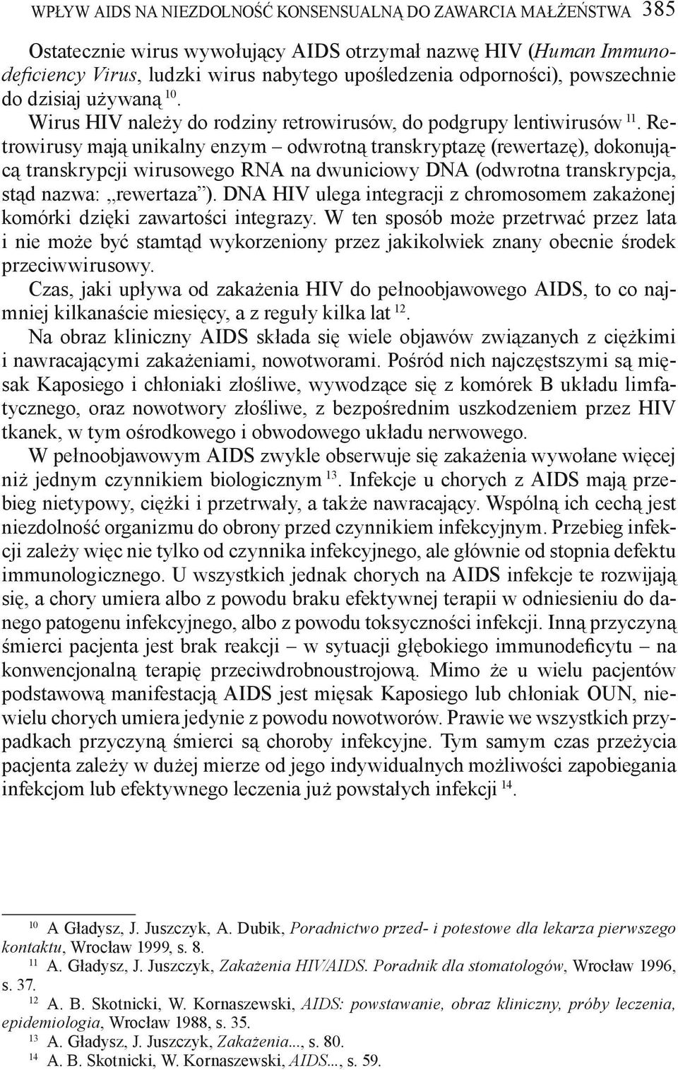 Retrowirusy mają unikalny enzym odwrotną transkryptazę (rewertazę), dokonującą transkrypcji wirusowego RNA na dwuniciowy DNA (odwrotna transkrypcja, stąd nazwa: rewertaza ).