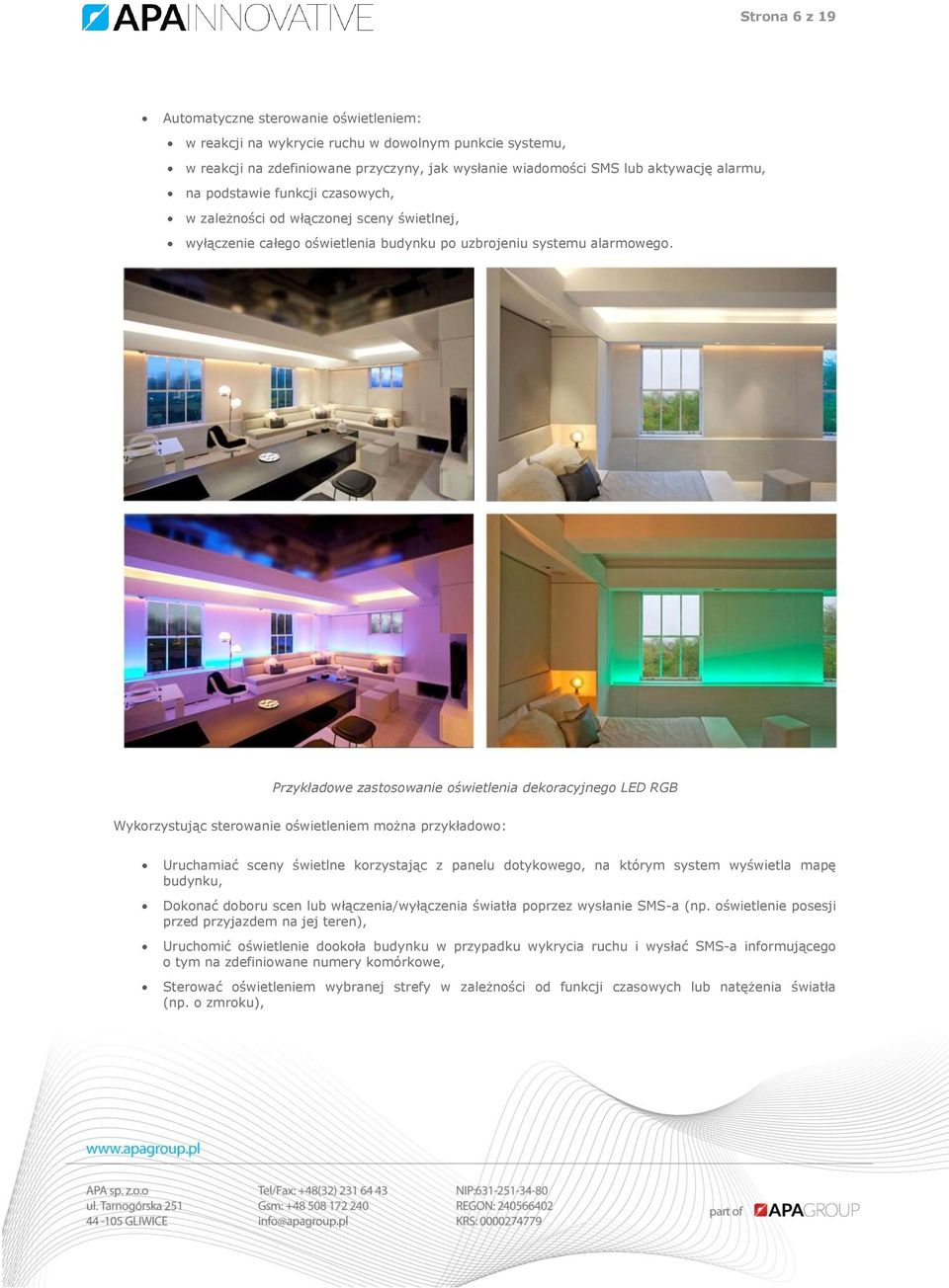 Przykładowe zastosowanie oświetlenia dekoracyjnego LED RGB Wykorzystując sterowanie oświetleniem można przykładowo: Uruchamiać sceny świetlne korzystając z panelu dotykowego, na którym system