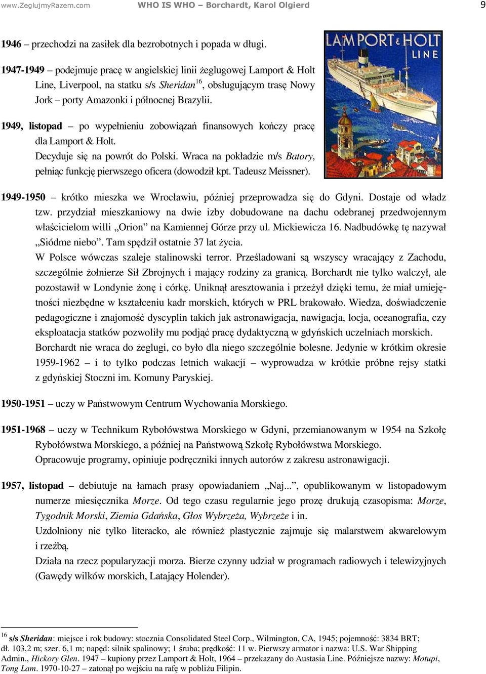 1949, listopad po wypełnieniu zobowiązań finansowych kończy pracę dla Lamport & Holt. Decyduje się na powrót do Polski. Wraca na pokładzie m/s Batory, pełniąc funkcję pierwszego oficera (dowodził kpt.