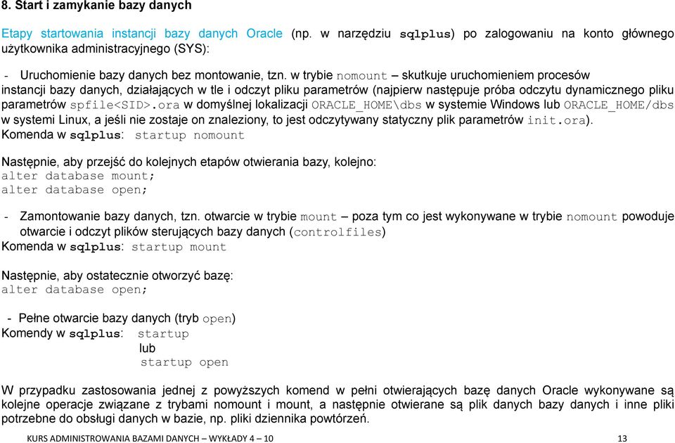 w trybie nomount skutkuje uruchomieniem procesów instancji bazy danych, działających w tle i odczyt pliku parametrów (najpierw następuje próba odczytu dynamicznego pliku parametrów spfile<sid>.