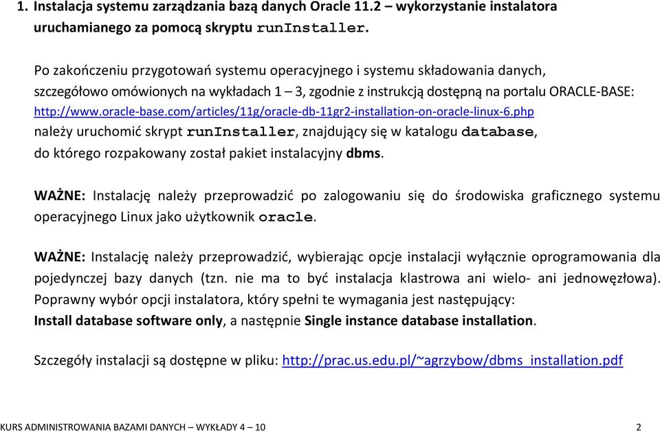 com/articles/11g/oracle-db-11gr2-installation-on-oracle-linux-6.php należy uruchomić skrypt runinstaller, znajdujący się w katalogu database, do którego rozpakowany został pakiet instalacyjny dbms.