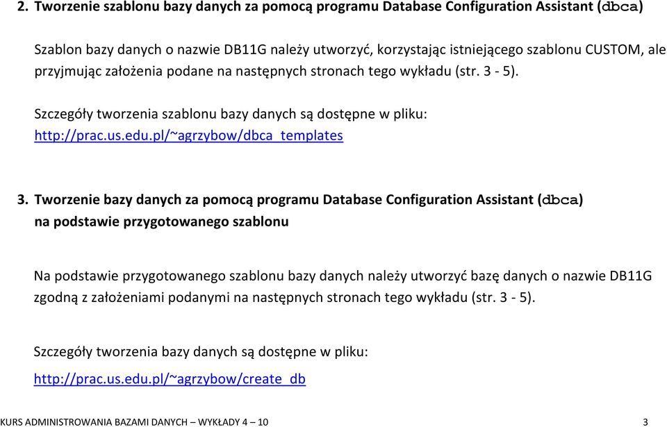 Tworzenie bazy danych za pomocą programu Database Configuration Assistant (dbca) na podstawie przygotowanego szablonu Na podstawie przygotowanego szablonu bazy danych należy utworzyć bazę danych o