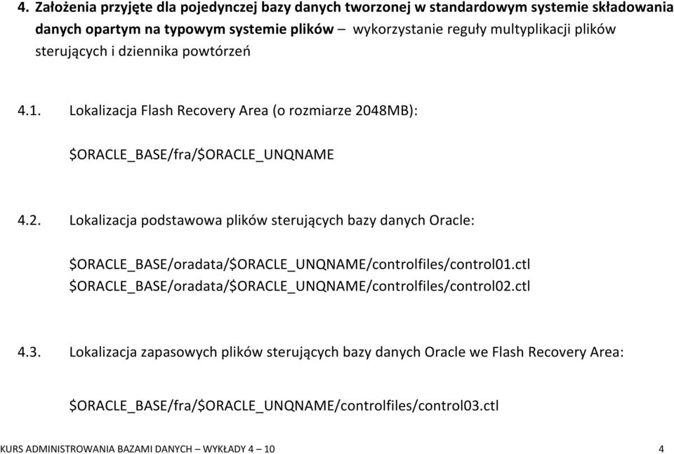 48MB): $ORACLE_BASE/fra/$ORACLE_UNQNAME 4.2. Lokalizacja podstawowa plików sterujących bazy danych Oracle: $ORACLE_BASE/oradata/$ORACLE_UNQNAME/controlfiles/control01.