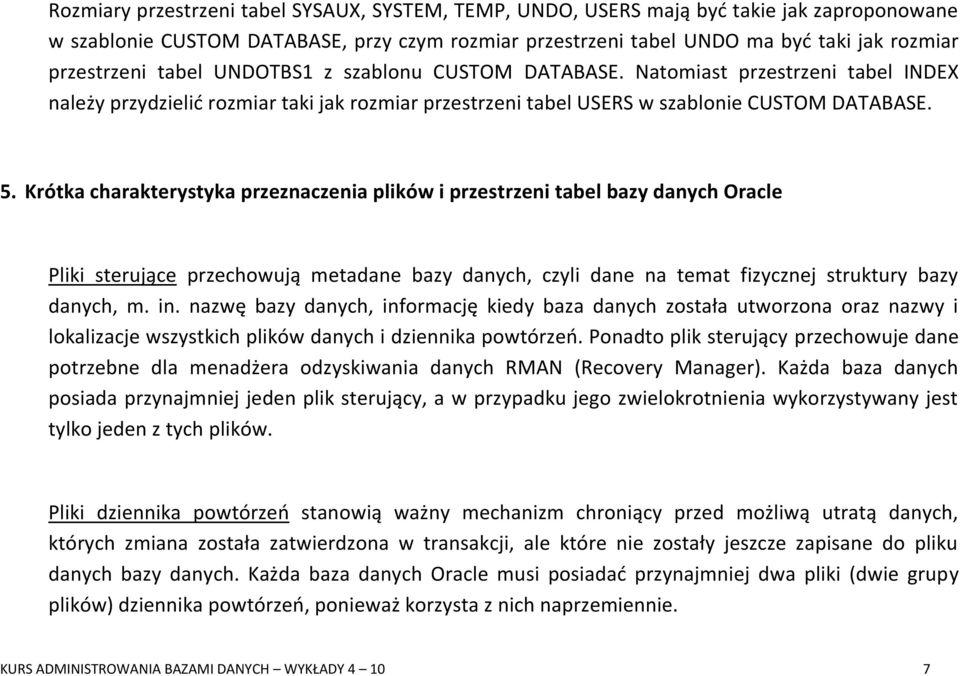 Krótka charakterystyka przeznaczenia plików i przestrzeni tabel bazy danych Oracle Pliki sterujące przechowują metadane bazy danych, czyli dane na temat fizycznej struktury bazy danych, m. in.