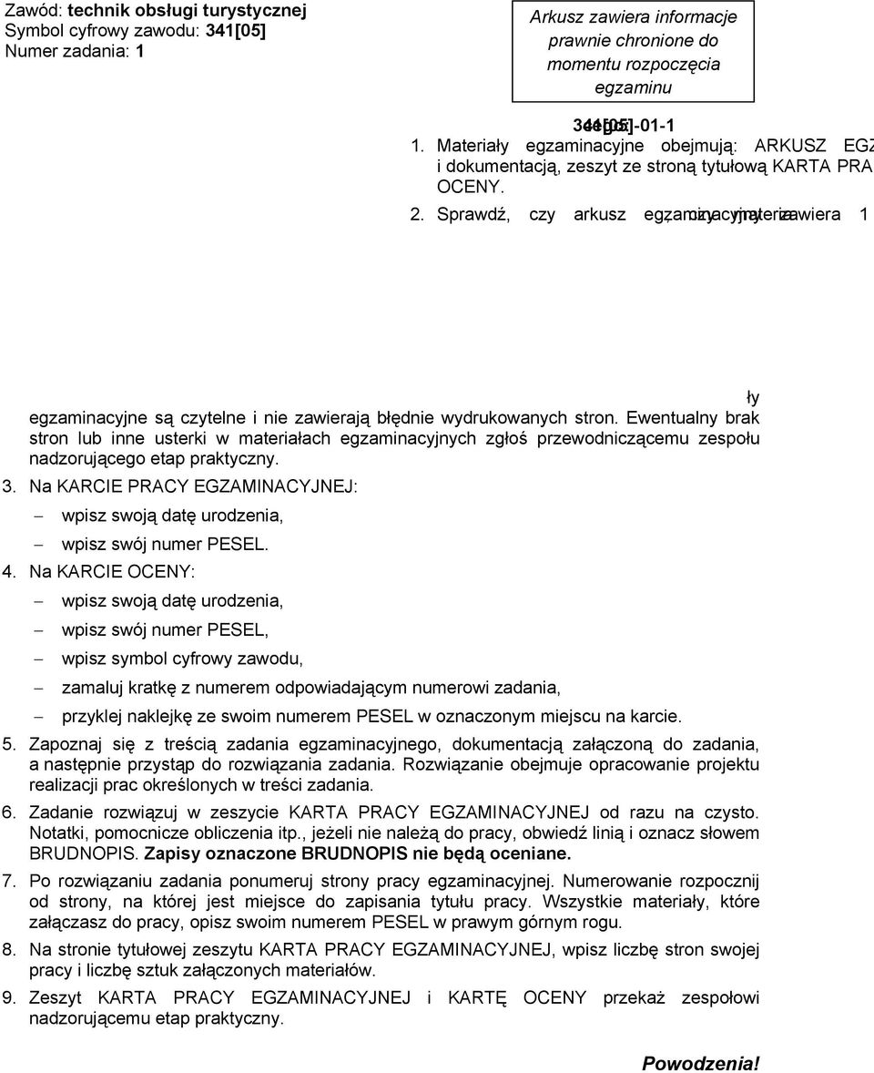 Materiały egzaminacyjne obejmują: ARKUSZ EGZAMINACYJNY z treścią zadania i dokumentacją, zeszyt ze stroną tytułową KARTA PRACY EGZAMINACYJNEJ oraz KARTĘ OCENY. 2.