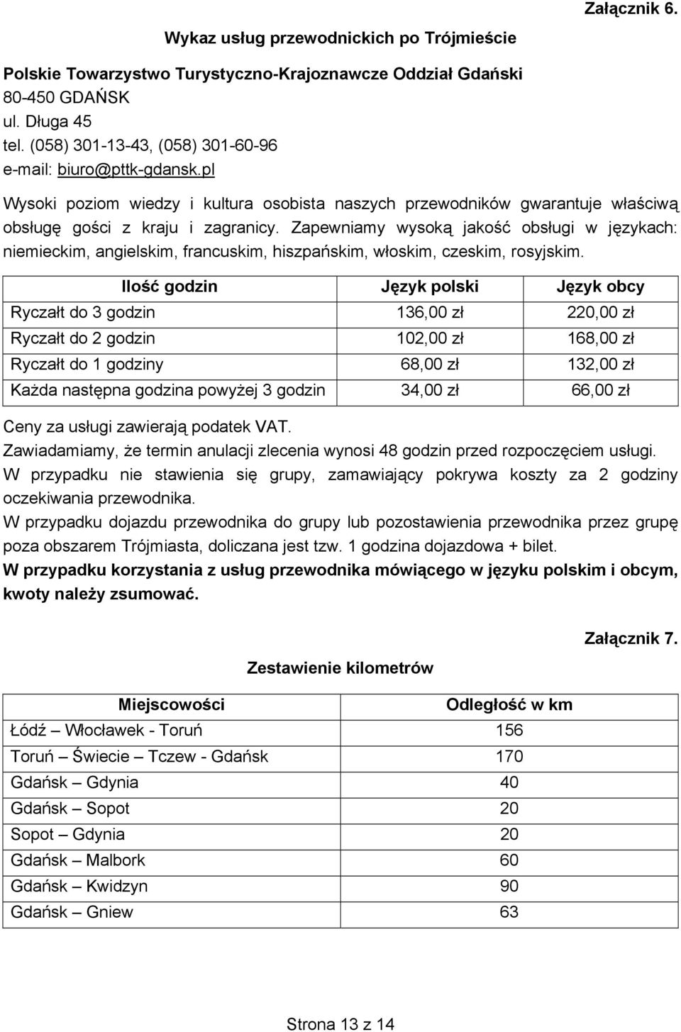 Zapewniamy wysoką jakość obsługi w językach: niemieckim, angielskim, francuskim, hiszpańskim, włoskim, czeskim, rosyjskim.