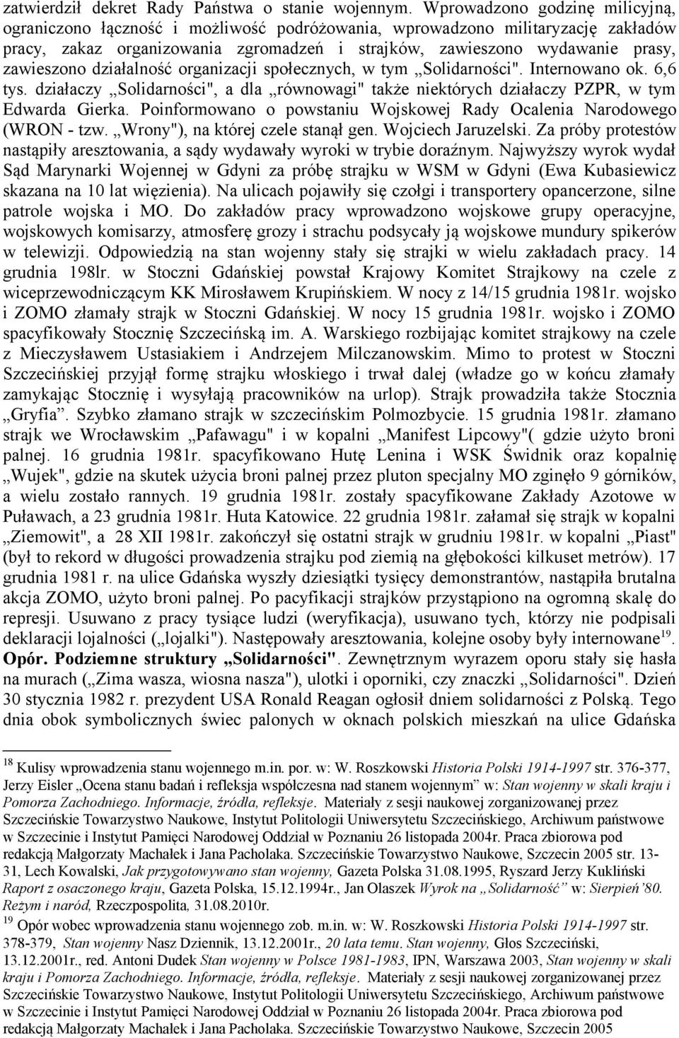 zawieszono działalność organizacji społecznych, w tym Solidarności". Internowano ok. 6,6 tys. działaczy Solidarności", a dla równowagi" także niektórych działaczy PZPR, w tym Edwarda Gierka.