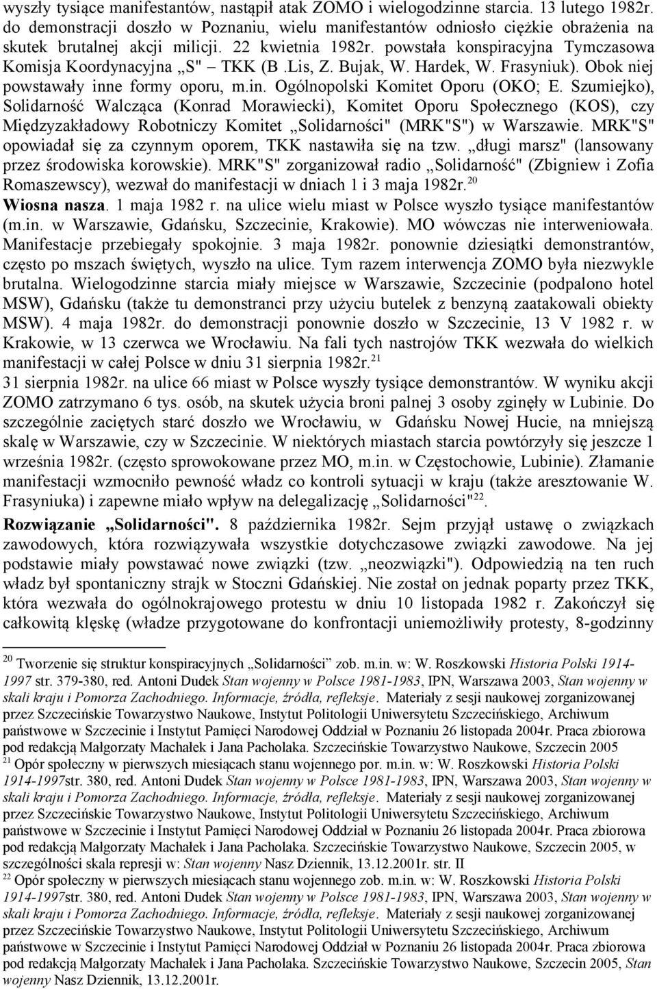 powstała konspiracyjna Tymczasowa Komisja Koordynacyjna S" TKK (B.Lis, Z. Bujak, W. Hardek, W. Frasyniuk). Obok niej powstawały inne formy oporu, m.in. Ogólnopolski Komitet Oporu (OKO; E.