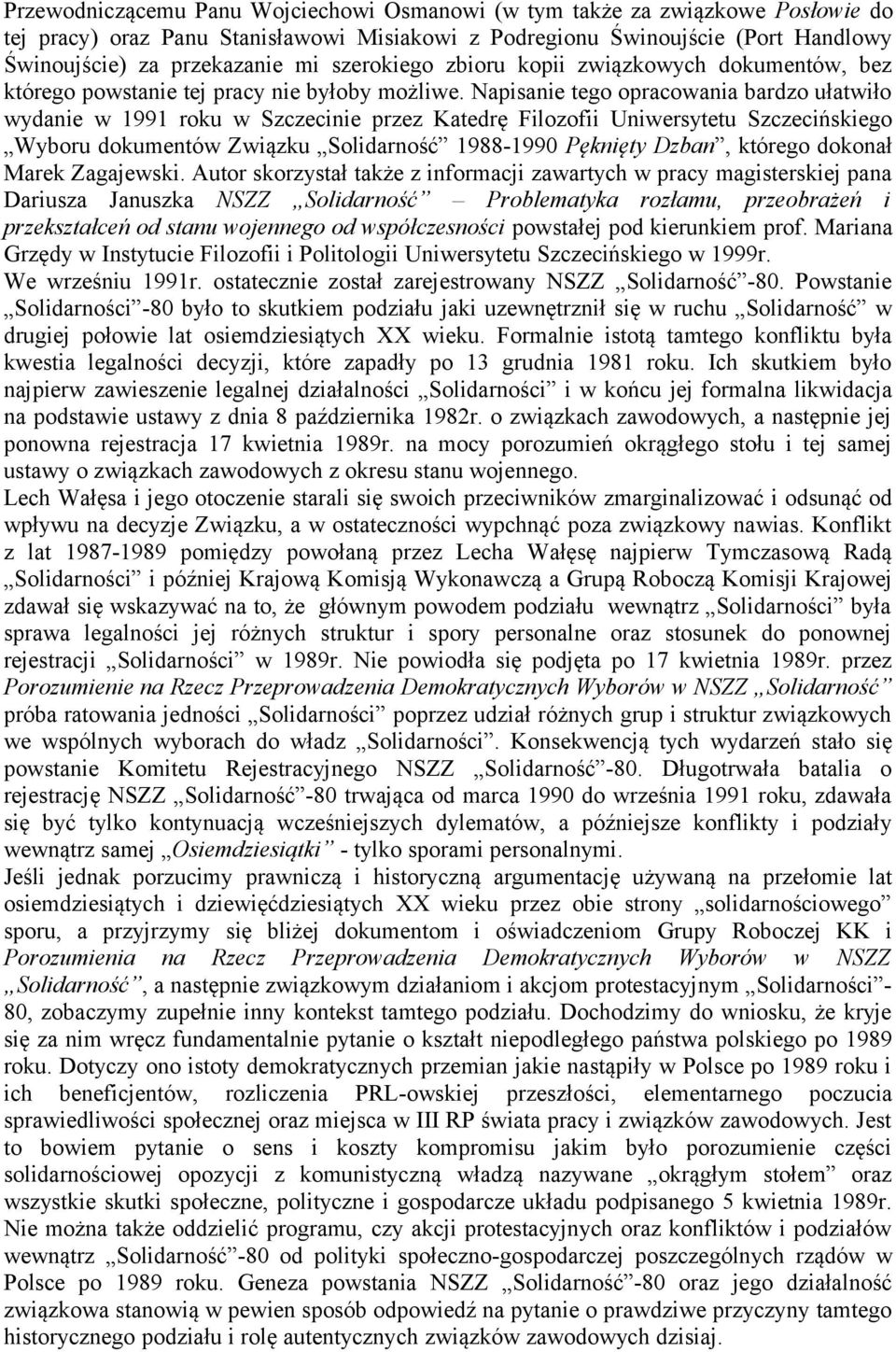 Napisanie tego opracowania bardzo ułatwiło wydanie w 1991 roku w Szczecinie przez Katedrę Filozofii Uniwersytetu Szczecińskiego Wyboru dokumentów Związku Solidarność 1988-1990 Pęknięty Dzban, którego