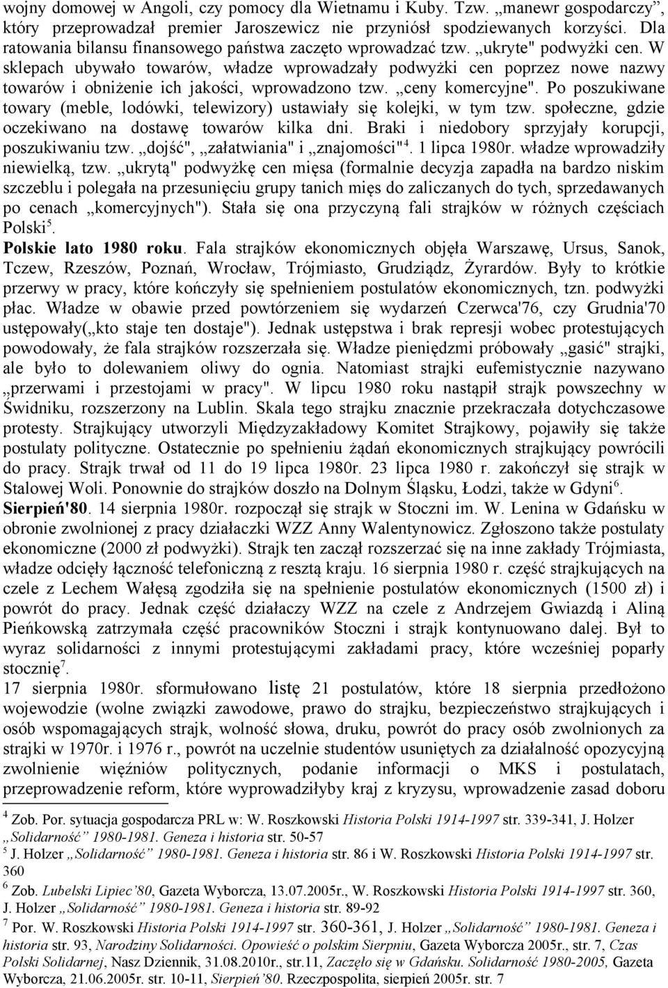 W sklepach ubywało towarów, władze wprowadzały podwyżki cen poprzez nowe nazwy towarów i obniżenie ich jakości, wprowadzono tzw. ceny komercyjne".