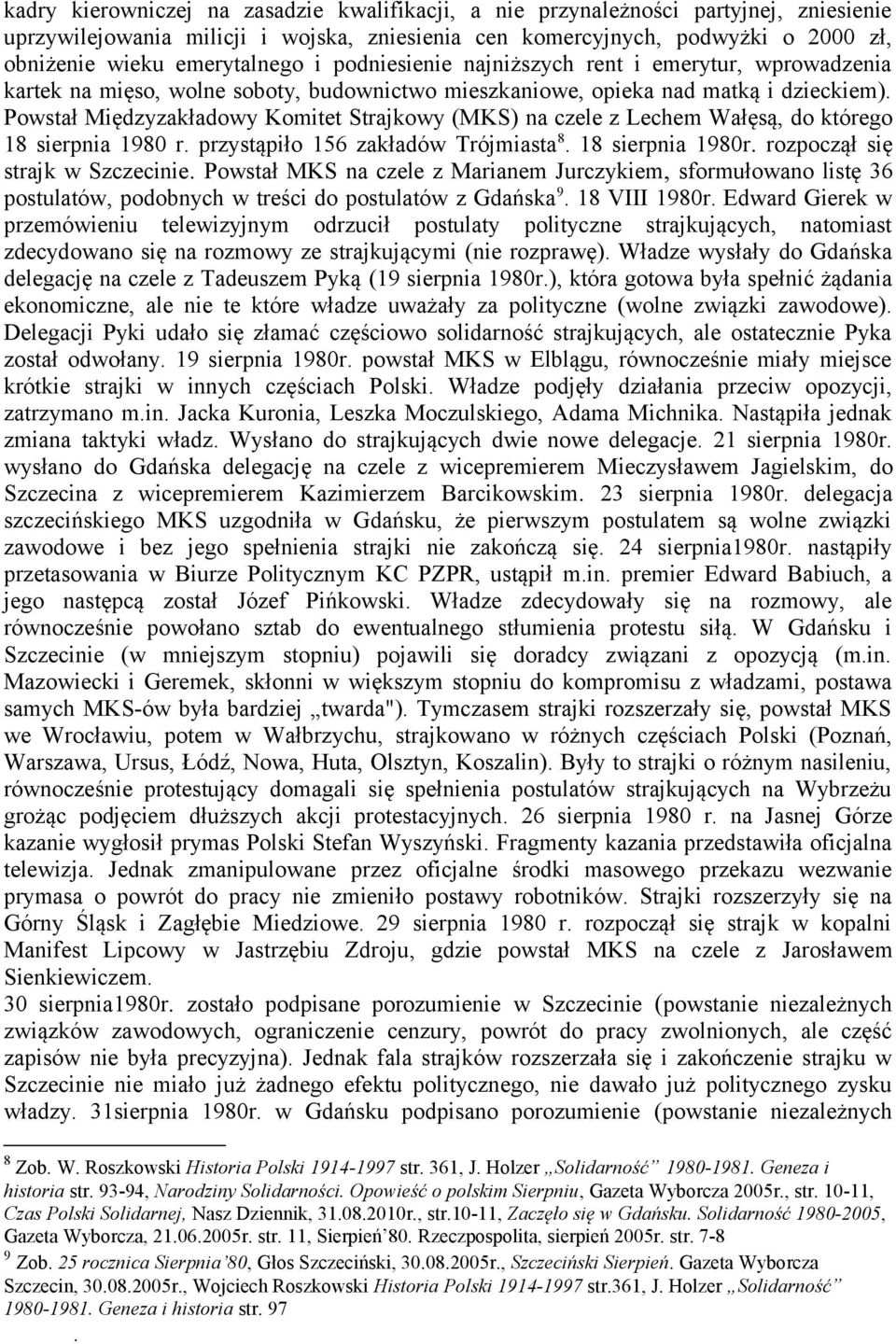 Powstał Międzyzakładowy Komitet Strajkowy (MKS) na czele z Lechem Wałęsą, do którego 18 sierpnia 1980 r. przystąpiło 156 zakładów Trójmiasta 8. 18 sierpnia 1980r. rozpoczął się strajk w Szczecinie.