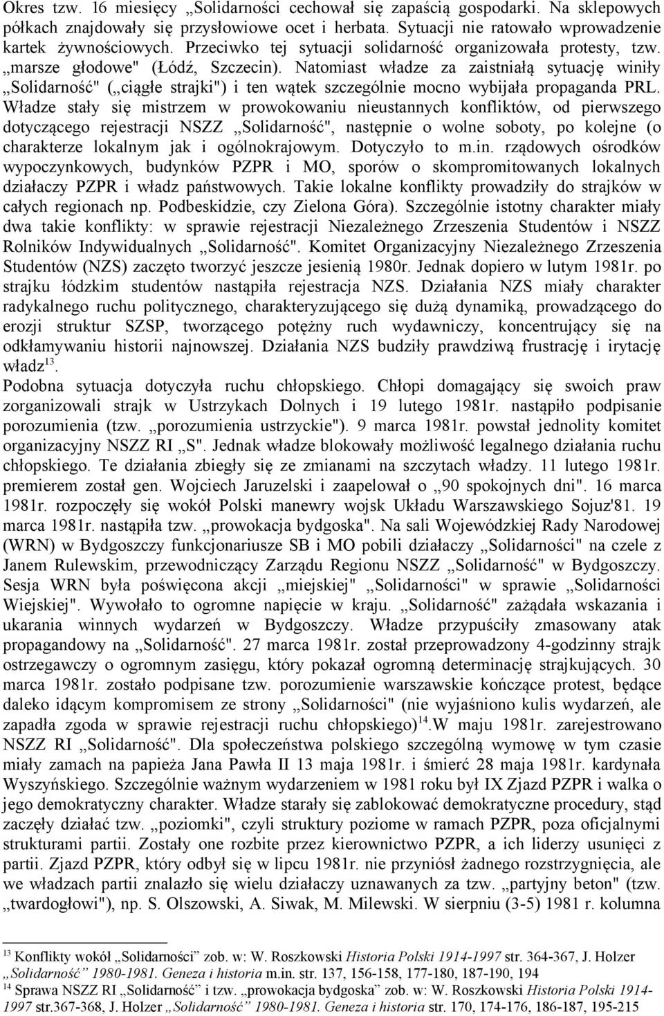 Natomiast władze za zaistniałą sytuację winiły Solidarność" ( ciągłe strajki") i ten wątek szczególnie mocno wybijała propaganda PRL.