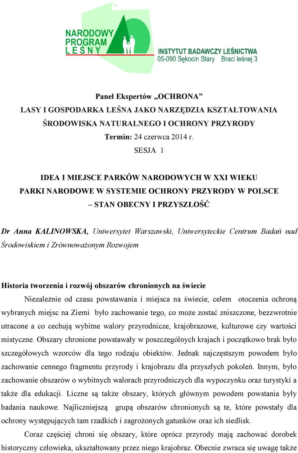 Badań nad Środowiskiem i Zrównoważonym Rozwojem Historia tworzenia i rozwój obszarów chronionych na świecie Niezależnie od czasu powstawania i miejsca na świecie, celem otoczenia ochroną wybranych