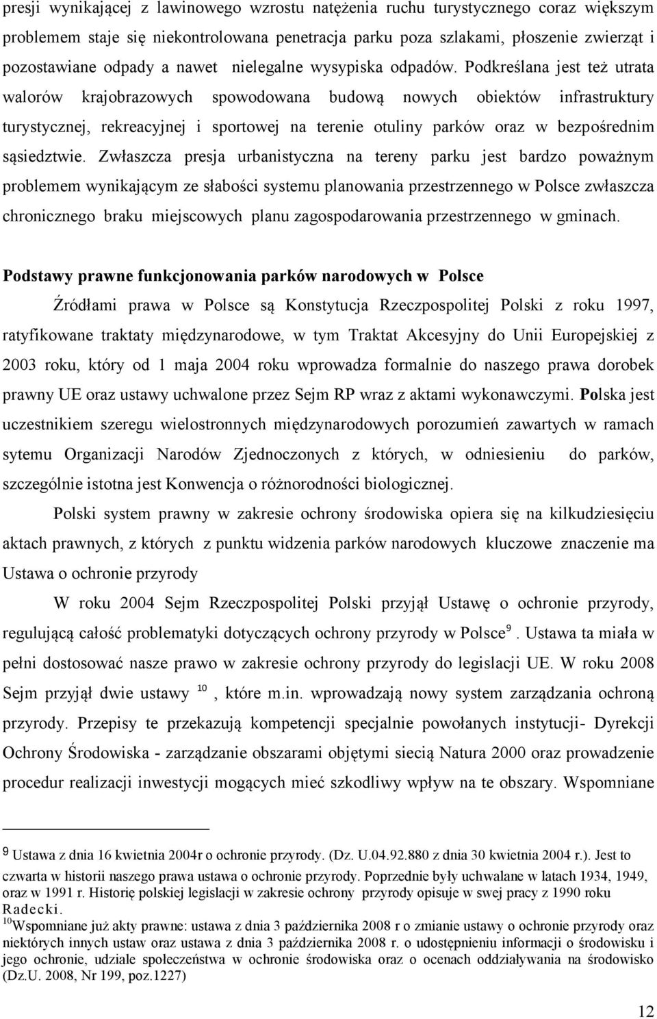 Podkreślana jest też utrata walorów krajobrazowych spowodowana budową nowych obiektów infrastruktury turystycznej, rekreacyjnej i sportowej na terenie otuliny parków oraz w bezpośrednim sąsiedztwie.