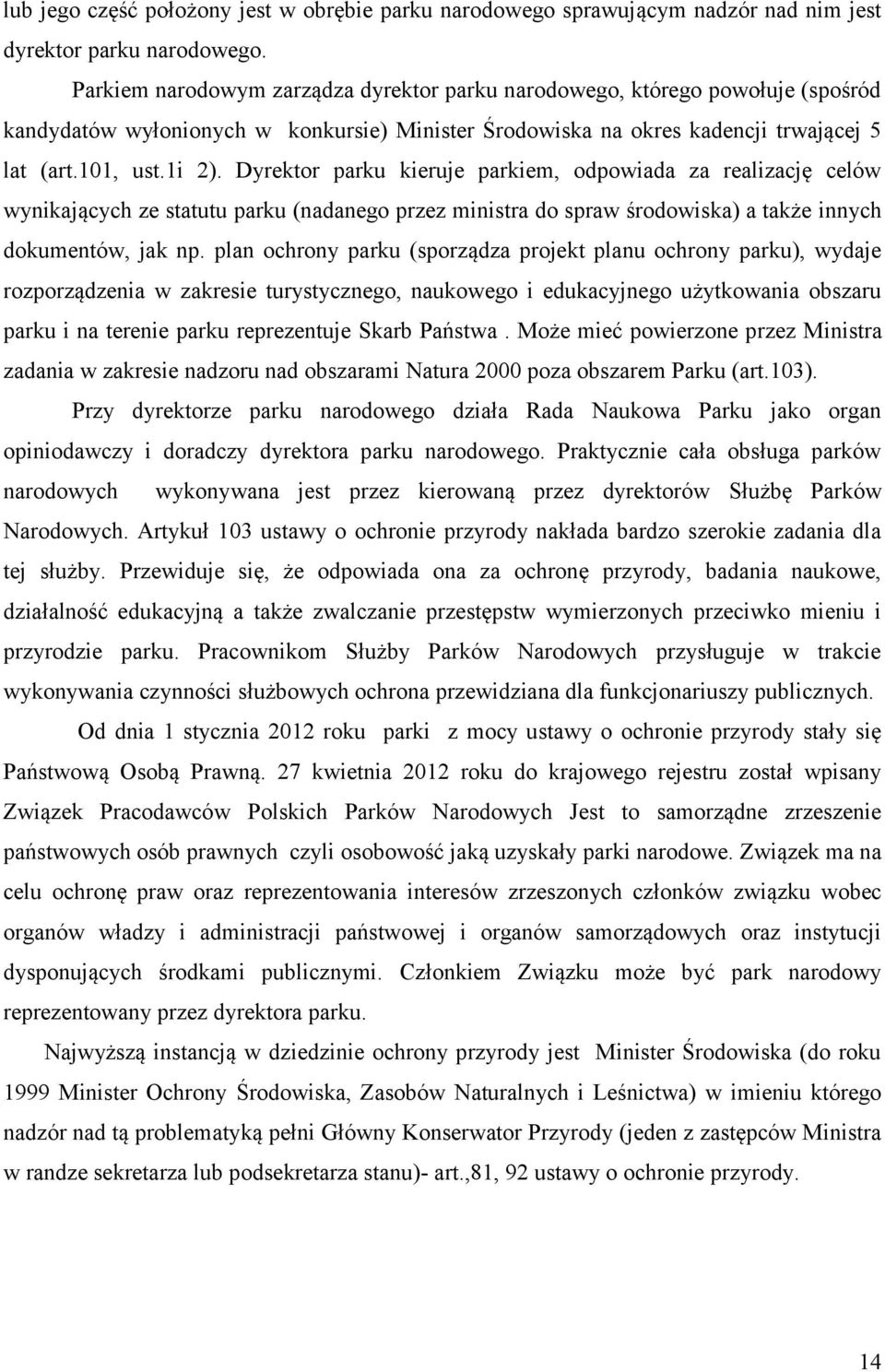 Dyrektor parku kieruje parkiem, odpowiada za realizację celów wynikających ze statutu parku (nadanego przez ministra do spraw środowiska) a także innych dokumentów, jak np.