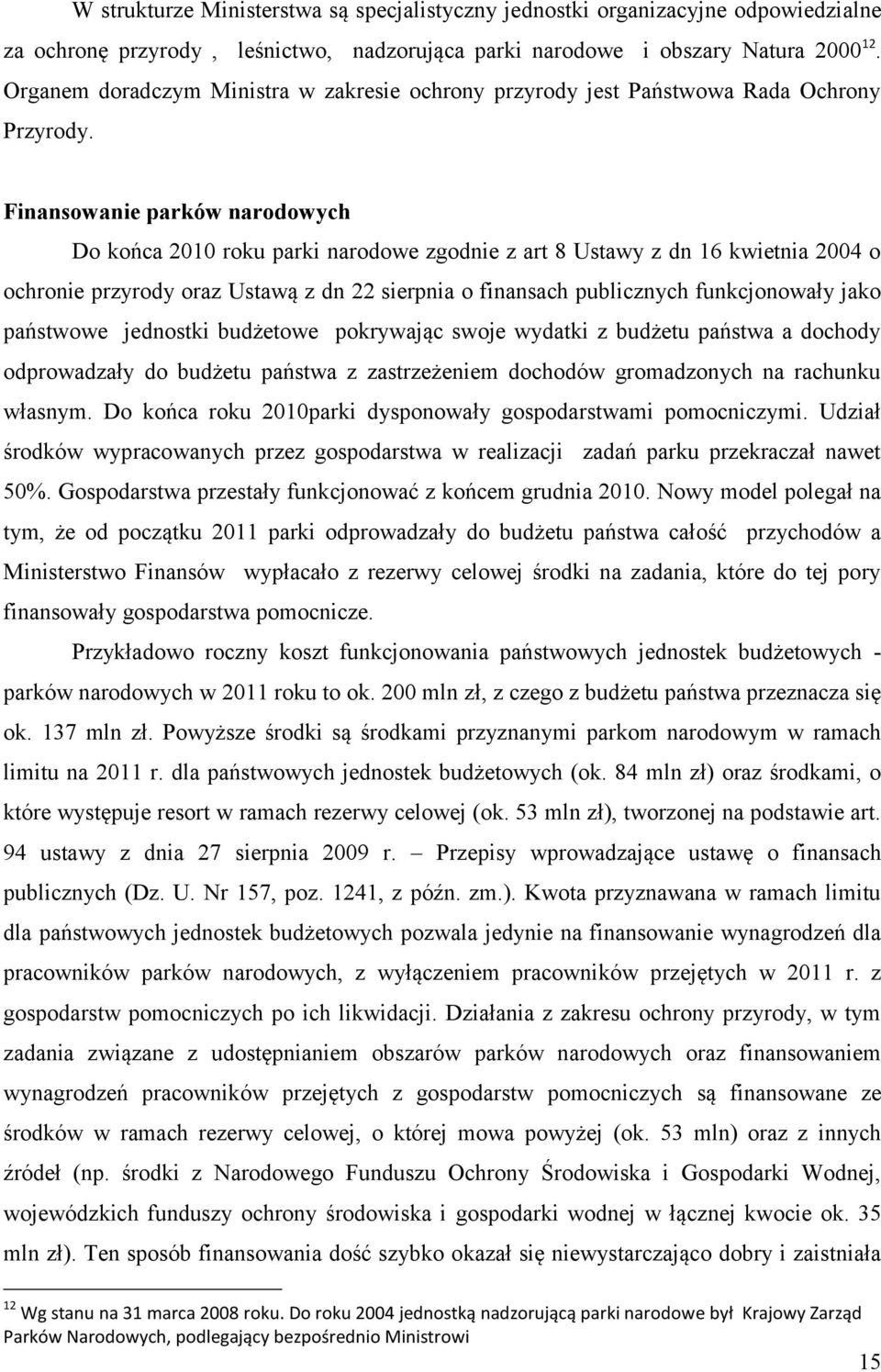 Finansowanie parków narodowych Do końca 2010 roku parki narodowe zgodnie z art 8 Ustawy z dn 16 kwietnia 2004 o ochronie przyrody oraz Ustawą z dn 22 sierpnia o finansach publicznych funkcjonowały