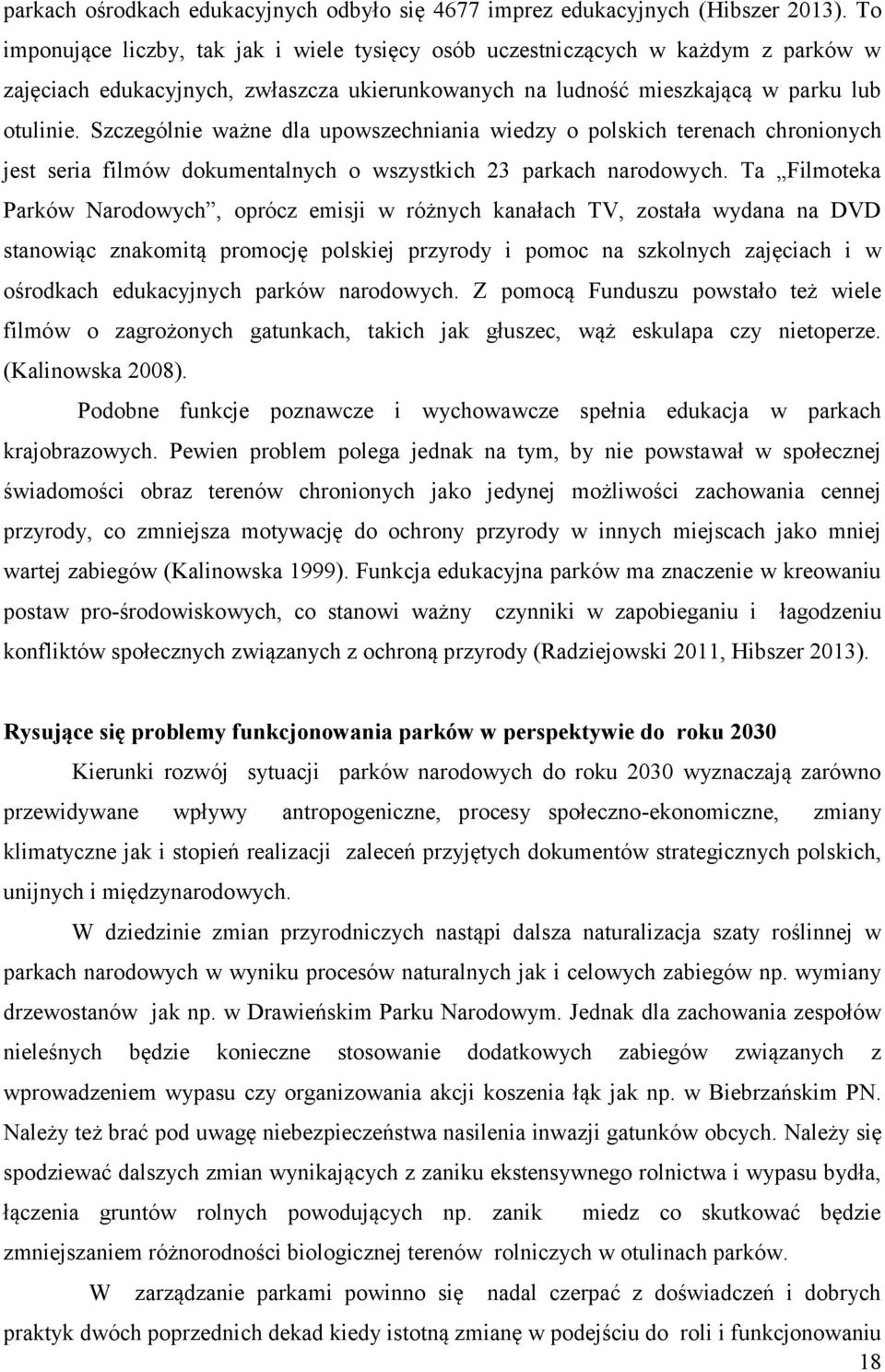 Szczególnie ważne dla upowszechniania wiedzy o polskich terenach chronionych jest seria filmów dokumentalnych o wszystkich 23 parkach narodowych.