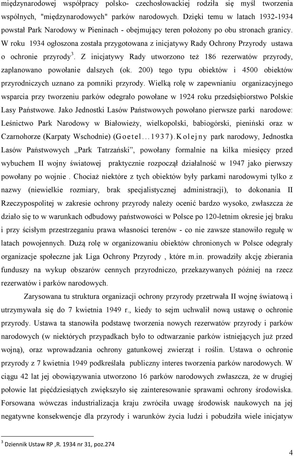 W roku 1934 ogłoszona została przygotowana z inicjatywy Rady Ochrony Przyrody ustawa o ochronie przyrody 3. Z inicjatywy Rady utworzono też 186 rezerwatów przyrody, zaplanowano powołanie dalszych (ok.