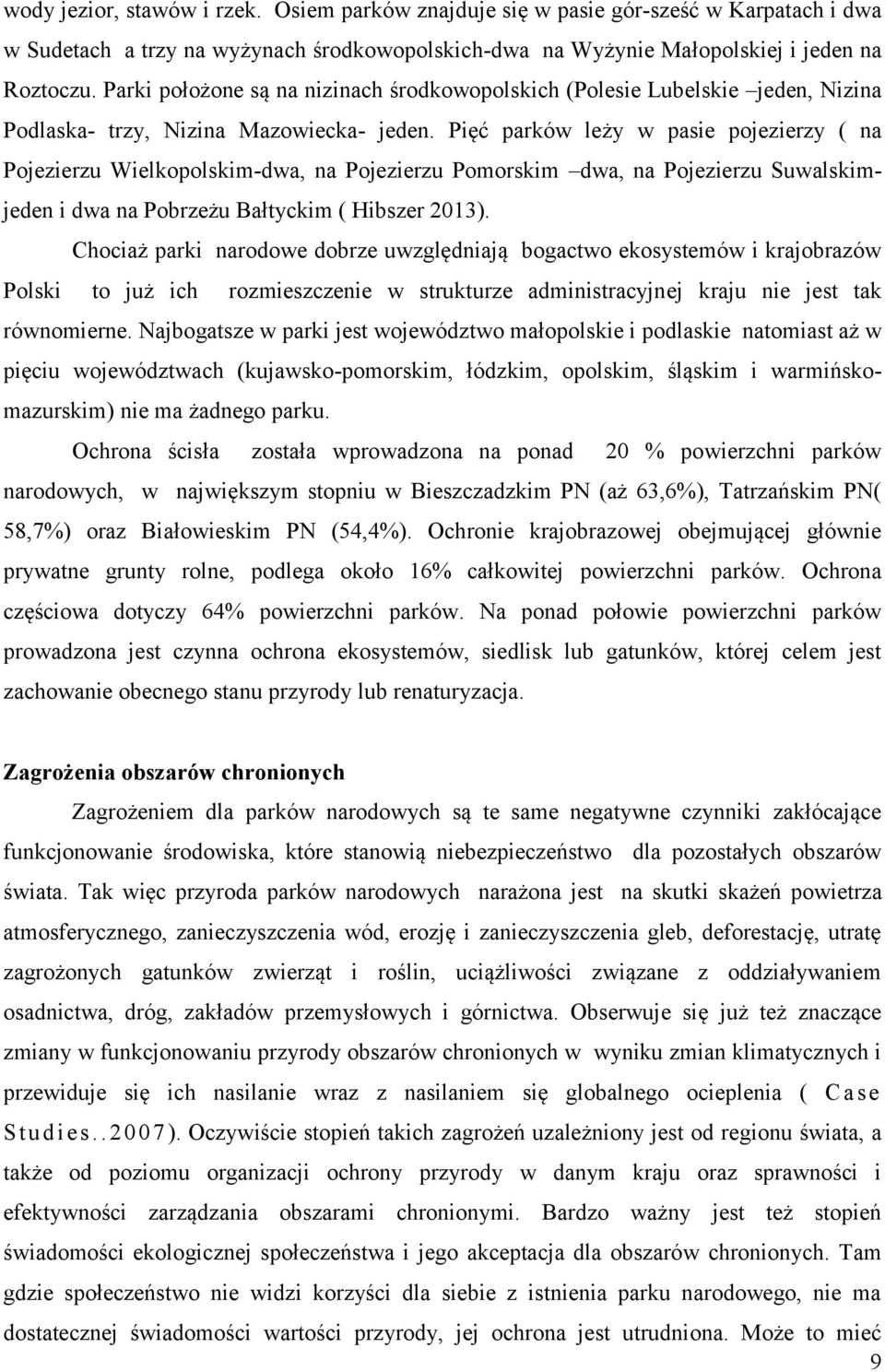 Pięć parków leży w pasie pojezierzy ( na Pojezierzu Wielkopolskim-dwa, na Pojezierzu Pomorskim dwa, na Pojezierzu Suwalskimjeden i dwa na Pobrzeżu Bałtyckim ( Hibszer 2013).