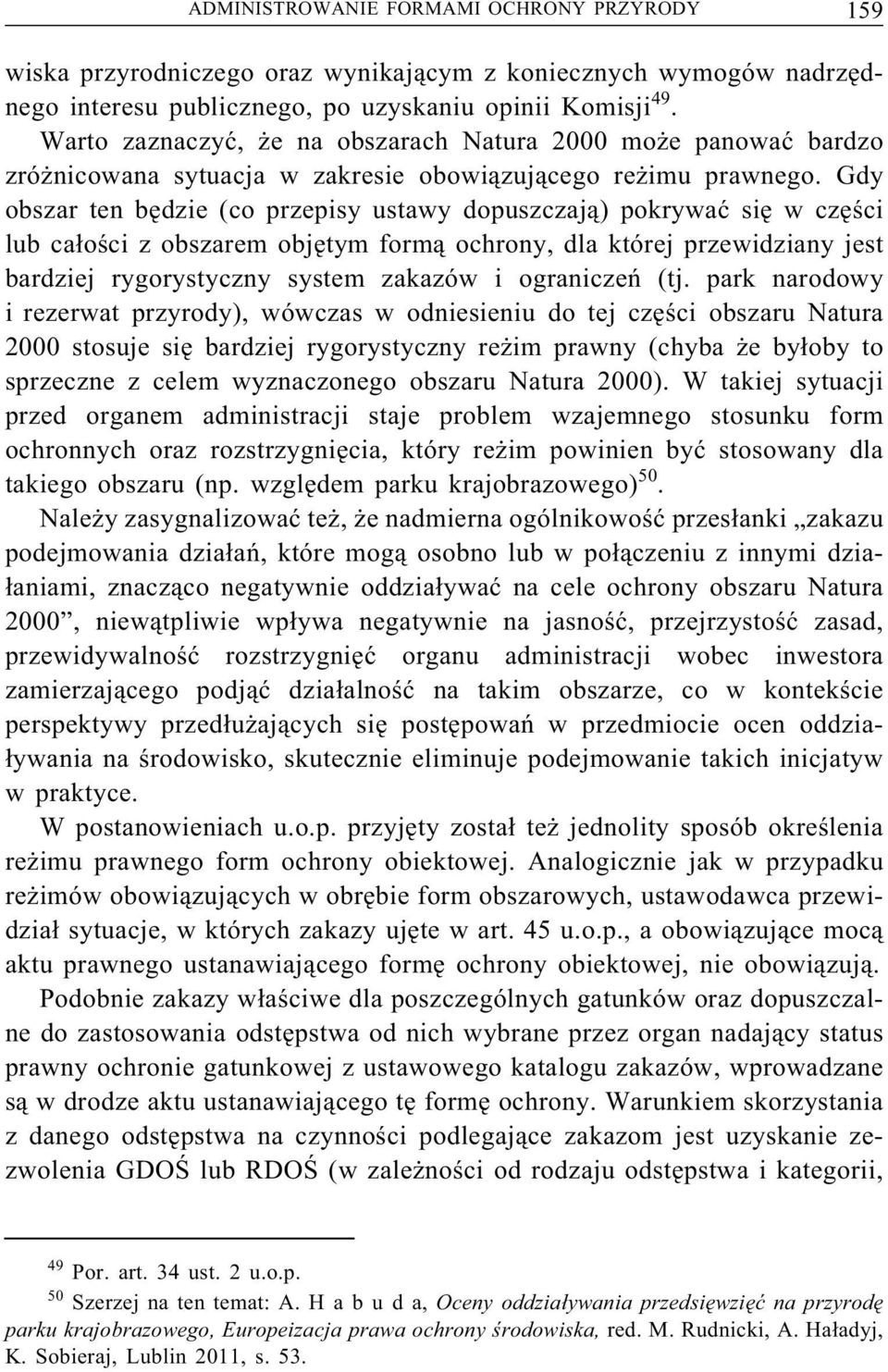 Gdy obszar ten będzie (co przepisy ustawy dopuszczają) pokrywać się w części lub całości z obszarem objętym formą ochrony, dla której przewidziany jest bardziej rygorystyczny system zakazów i