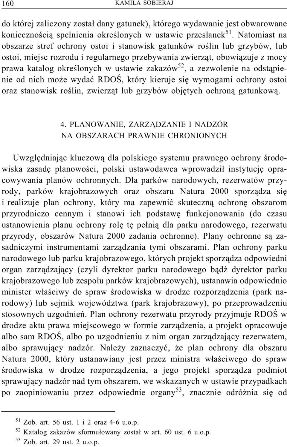 zakazów 52, a zezwolenie na odstąpienie od nich może wydać RDOŚ, który kieruje się wymogami ochrony ostoi oraz stanowisk roślin, zwierząt lub grzybów objętych ochroną gatunkową. 4.