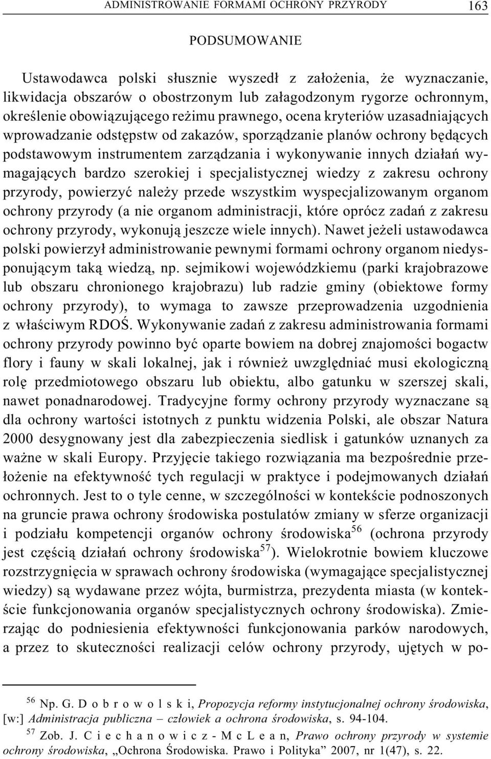 innych działań wymagających bardzo szerokiej i specjalistycznej wiedzy z zakresu ochrony przyrody, powierzyć należy przede wszystkim wyspecjalizowanym organom ochrony przyrody (a nie organom