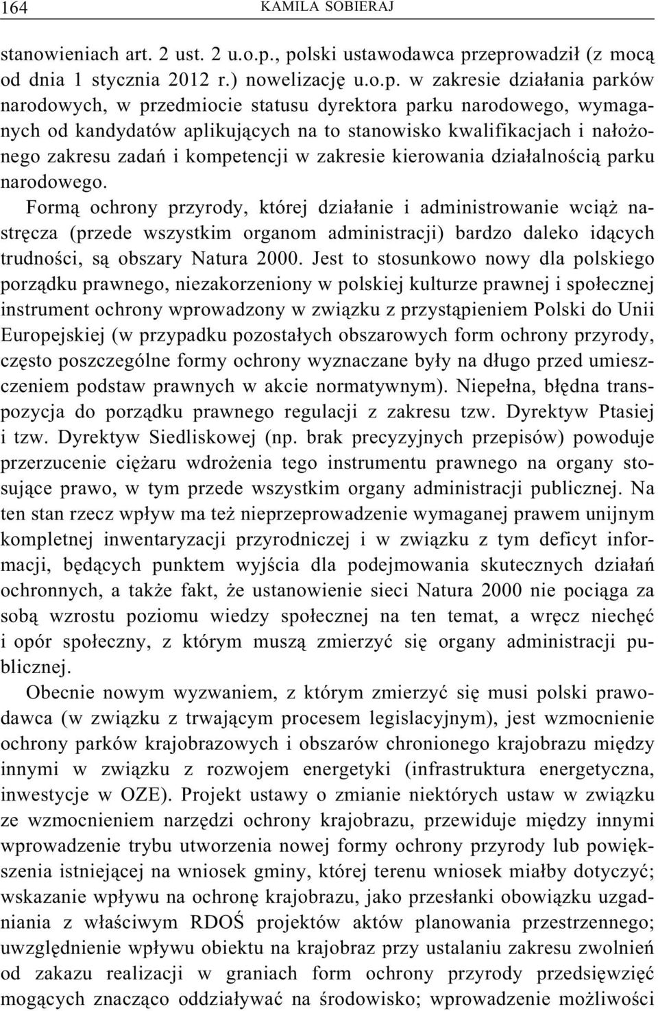 kandydatów aplikujących na to stanowisko kwalifikacjach i nałożonego zakresu zadań i kompetencji w zakresie kierowania działalnością parku narodowego.