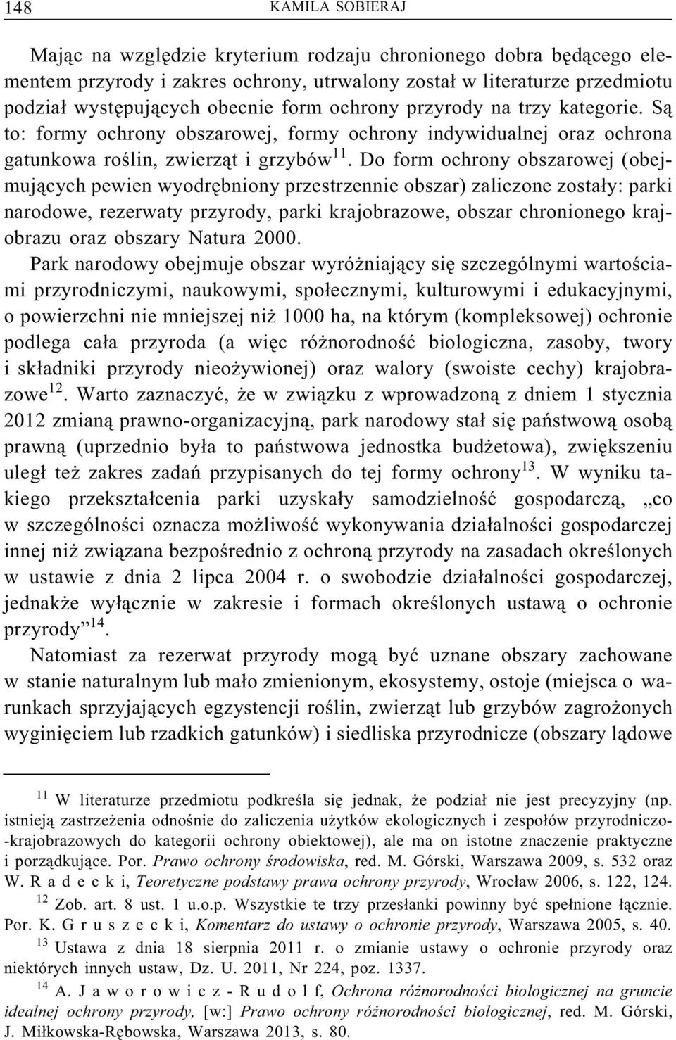 Do form ochrony obszarowej (obejmujących pewien wyodrębniony przestrzennie obszar) zaliczone zostały: parki narodowe, rezerwaty przyrody, parki krajobrazowe, obszar chronionego krajobrazu oraz