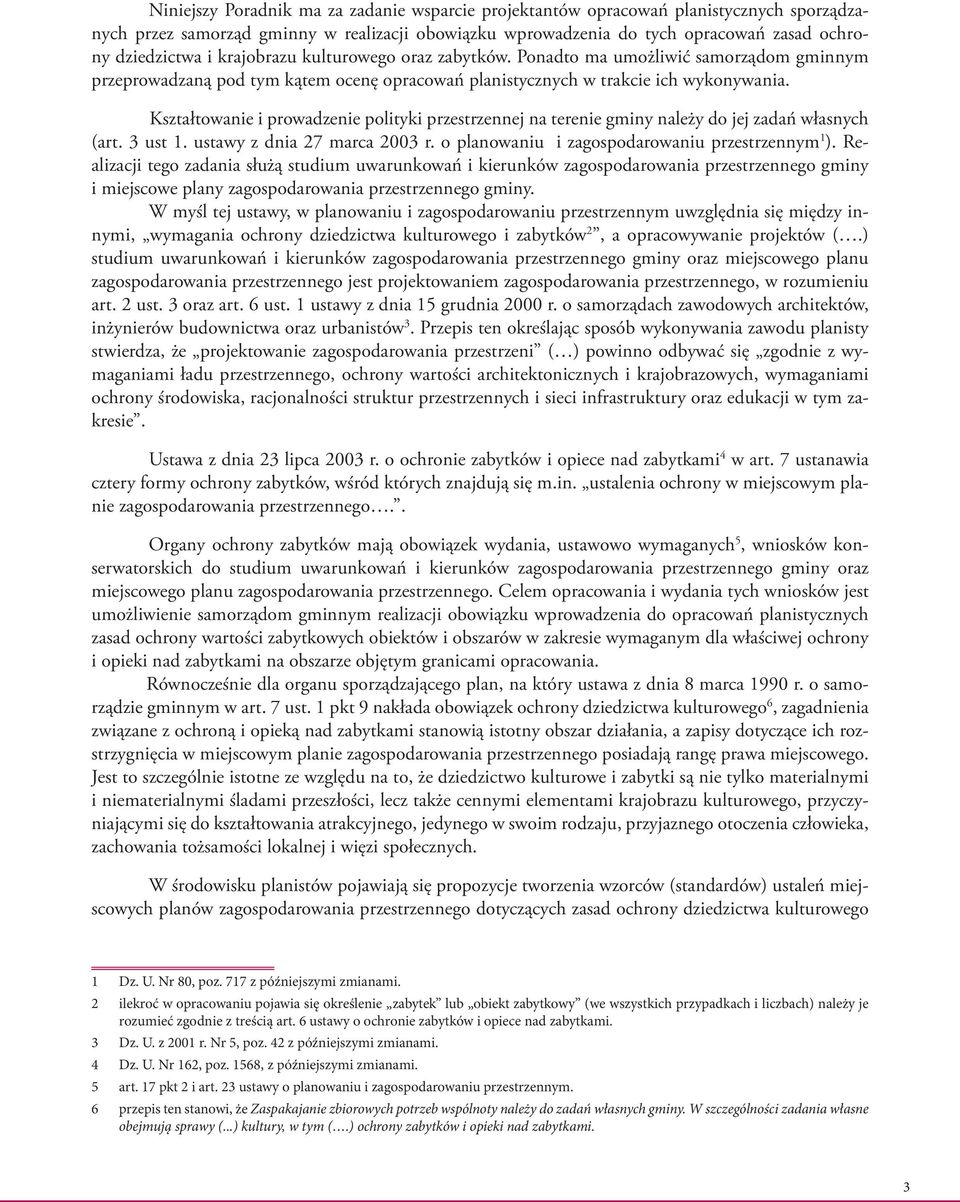 Kształtowanie i prowadzenie polityki przestrzennej na terenie gminy należy do jej zadań własnych (art. 3 ust 1. ustawy z dnia 27 marca 2003 r. o planowaniu i zagospodarowaniu przestrzennym 1 ).